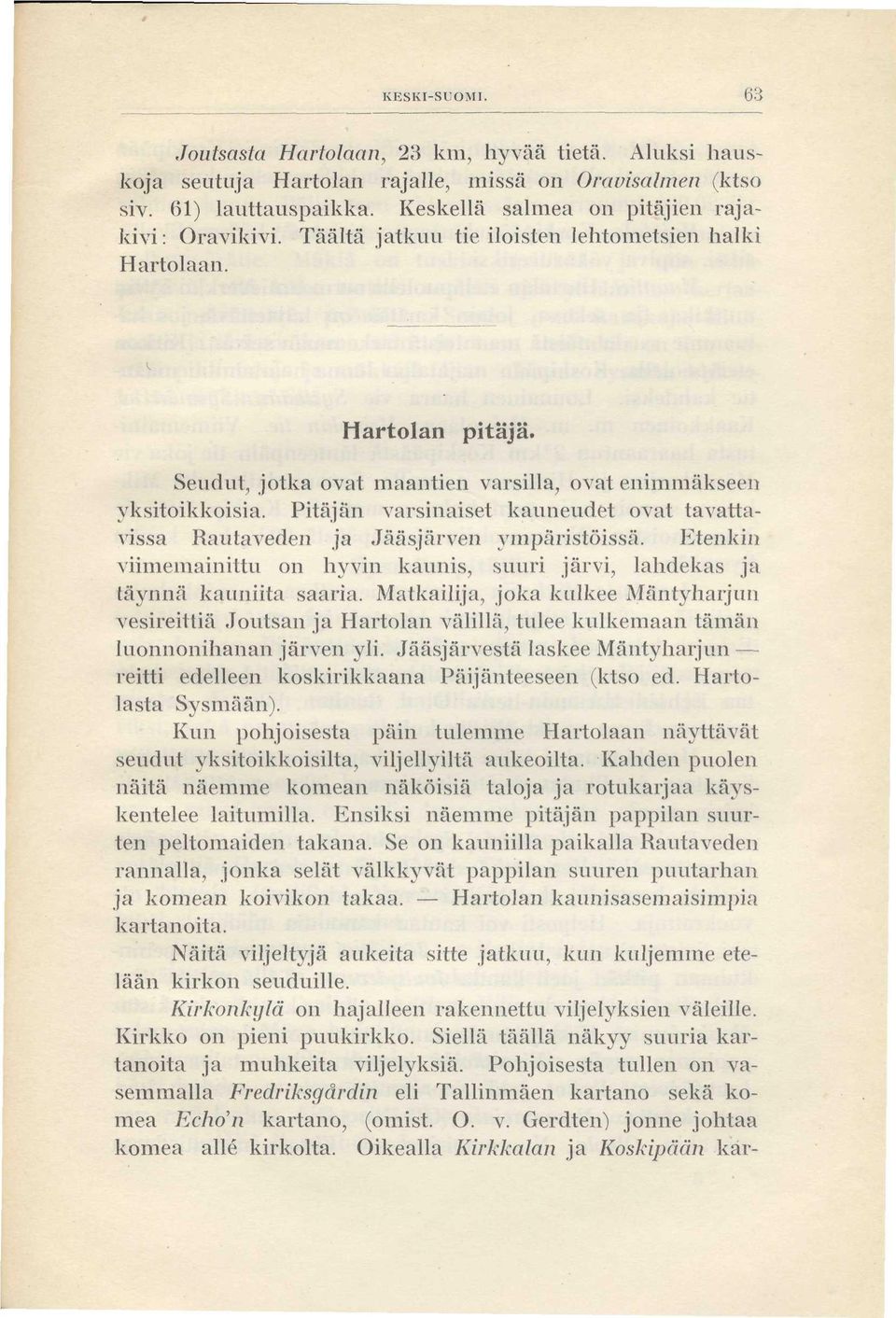 Pitäjän varsinaiset kauneudet ovat tavattavissa Rautaveden ja Jääsjärven ympäristöissä. Etenkin viimemainittu on hyvin kaunis, suuri järvi, lahdekas ja täynnä kauniita saaria.