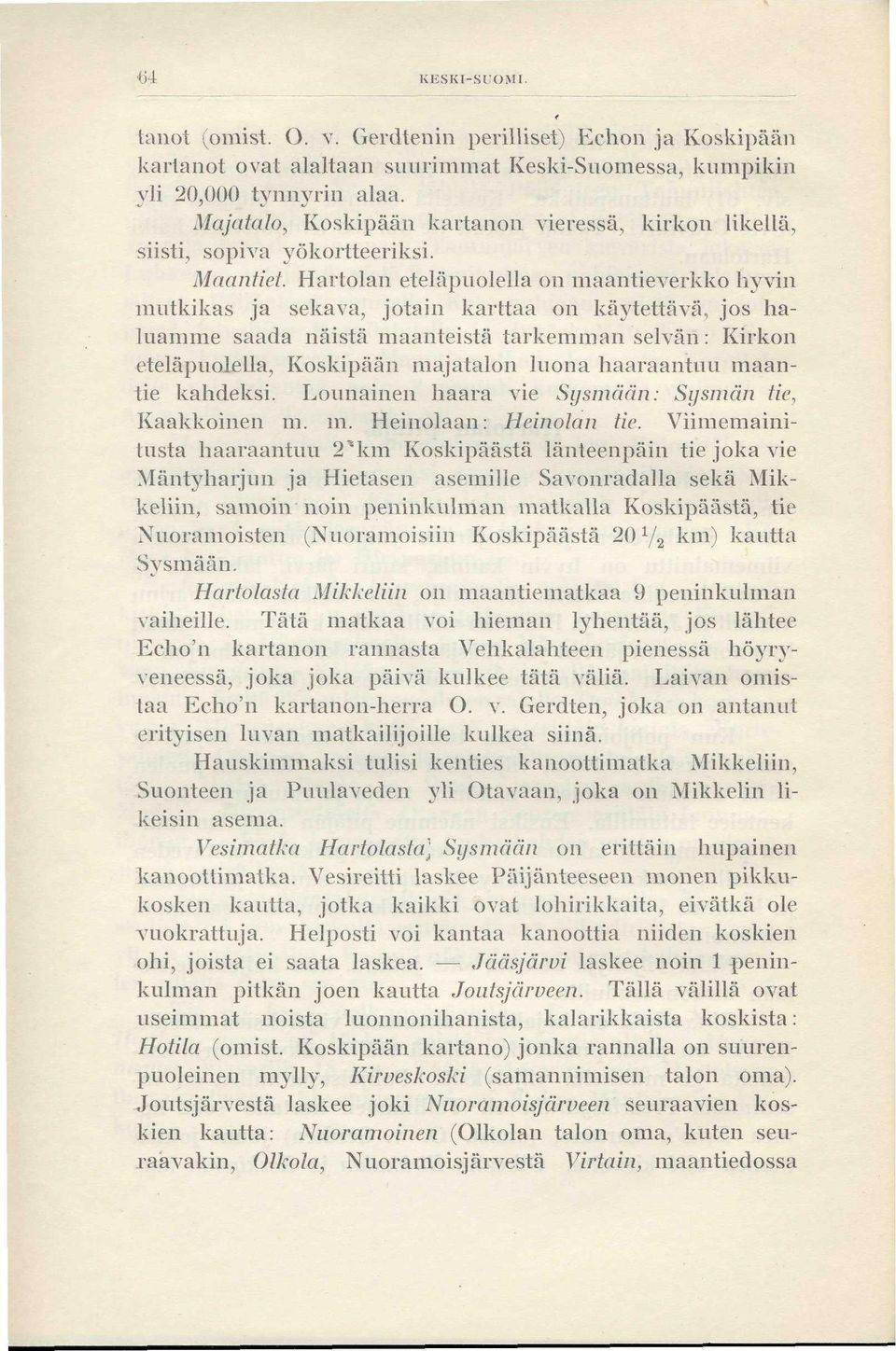 Hartolan eteläpuolella on maantieverkko hyvin mutkikas ja sekava, jotain karttaa on käytettävä, jos haluamme saada näistä maanteistä tarkemman selvän: Kirkon eteläpuolella, Koskipään majatalon luona