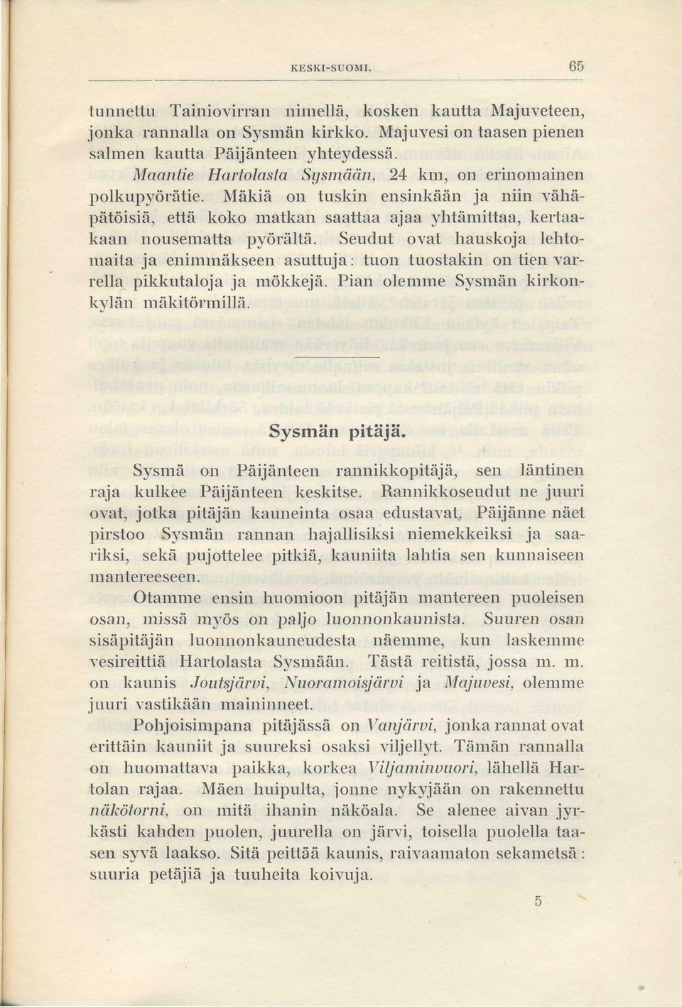 Seudut ovat hauskoja lehtomaita ja enimmäkseen asuttuja: tuon tuostakin on tien varrella pikkutaloja ja mökkejä. Pian olemme Sysmän kirkonkylän mäkitörmillä. Sysmän pitäjä.