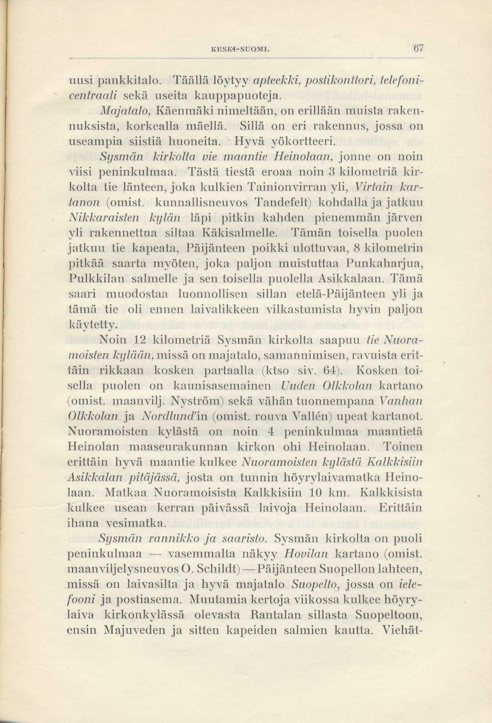 Tästä tiestä eroaa noin 3 kilometriä kirkolta tie länteen, joka kulkien Tainionvirran yli, Virtain kartanon (omist.