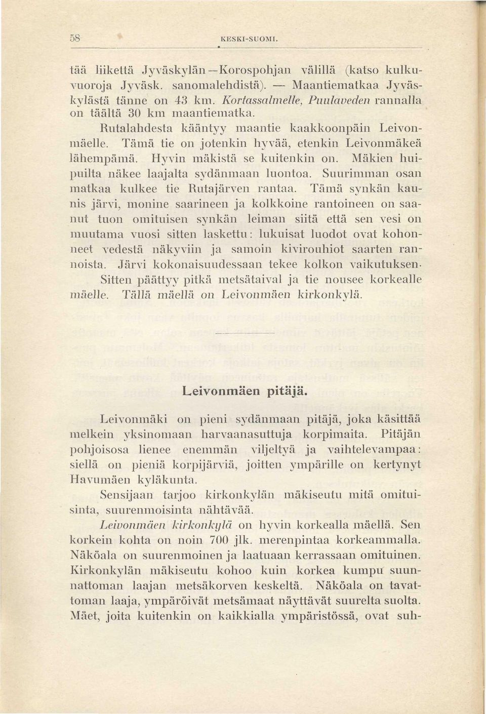 Hyvin mäkistä se kuitenkin on. Mäkien huipuilta näkee laajalta sydänmaan luontoa. Suurimman osan matkaa kulkee tie Rutajärven rantaa.