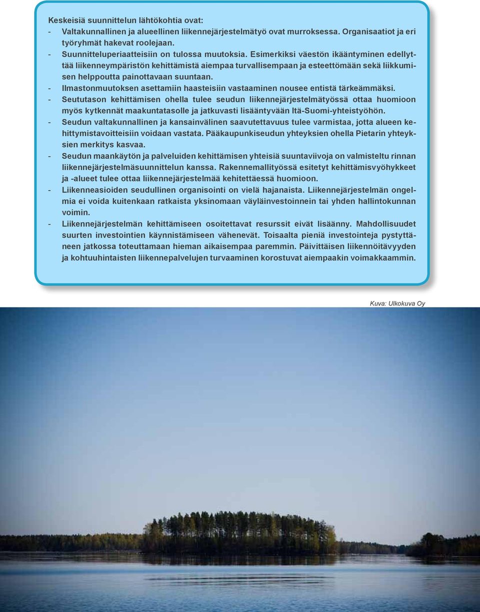 Esimerkiksi väestön ikääntyminen edellyttää liikenneympäristön kehittämistä aiempaa turvallisempaan ja esteettömään sekä liikkumisen helppoutta painottavaan suuntaan.