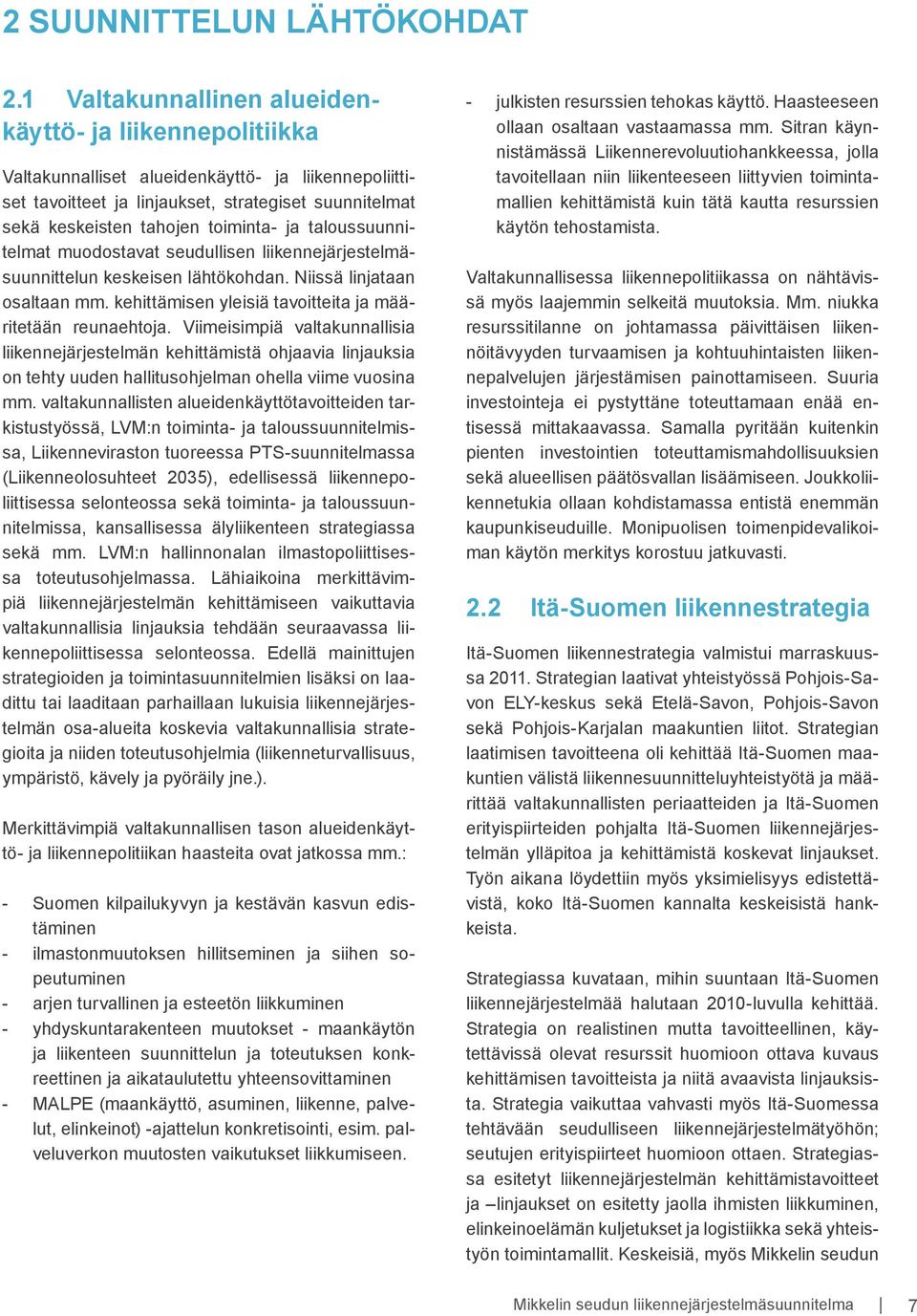 ja taloussuunnitelmat muodostavat seudullisen liikennejärjestelmäsuunnittelun keskeisen lähtökohdan. Niissä linjataan osaltaan mm. kehittämisen yleisiä tavoitteita ja määritetään reunaehtoja.