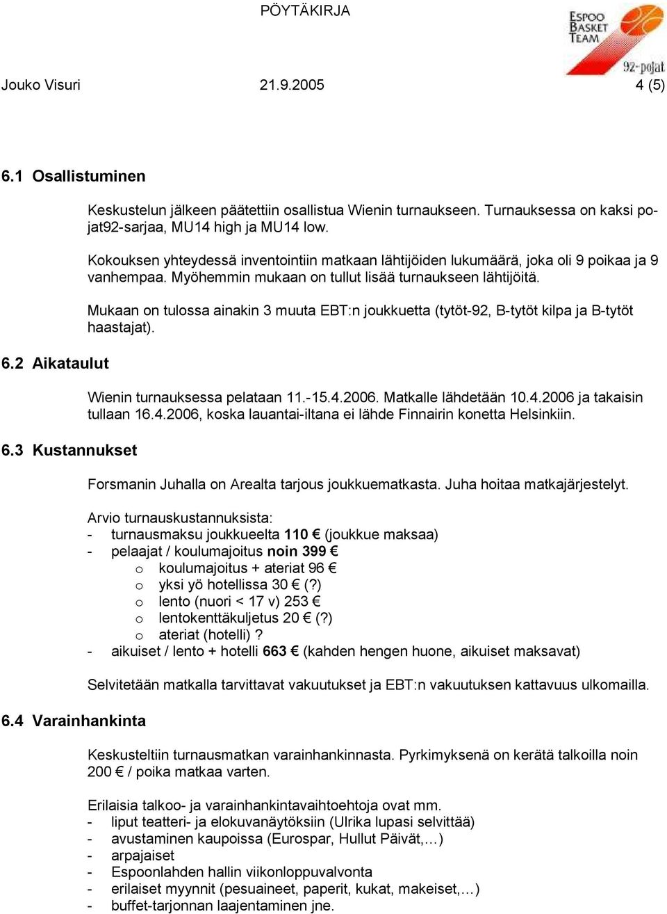 Myöhemmin mukaan on tullut lisää turnaukseen lähtijöitä. Mukaan on tulossa ainakin 3 muuta EBT:n joukkuetta (tytöt-92, B-tytöt kilpa ja B-tytöt haastajat). Wienin turnauksessa pelataan 11.-15.4.2006.