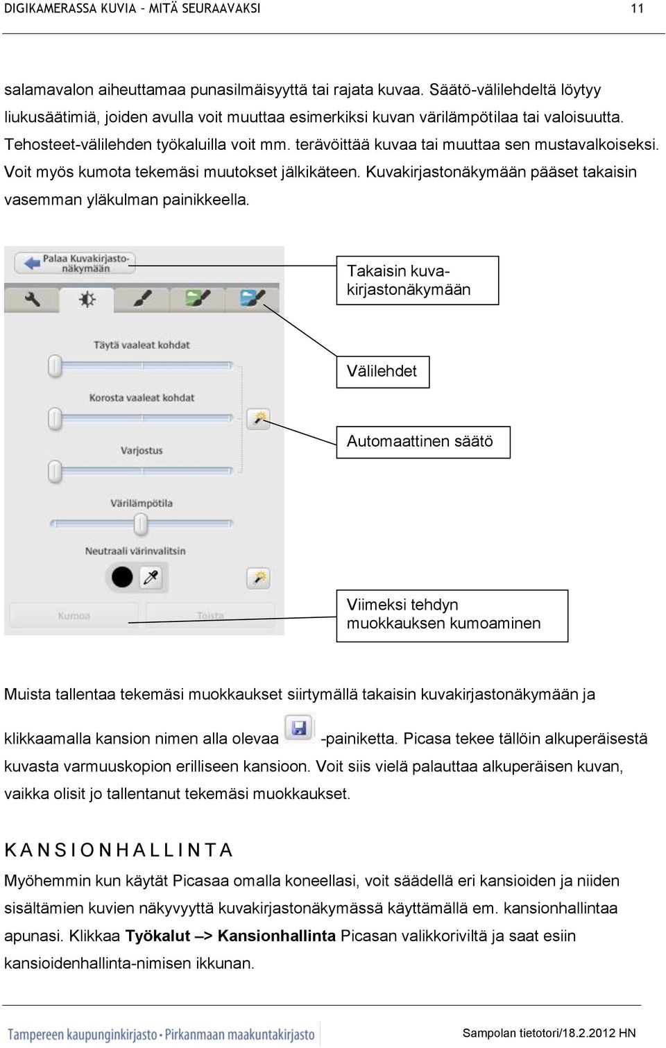 terävöittää kuvaa tai muuttaa sen mustavalkoiseksi. Voit myös kumota tekemäsi muutokset jälkikäteen. Kuvakirjastonäkymään pääset takaisin vasemman yläkulman painikkeella.