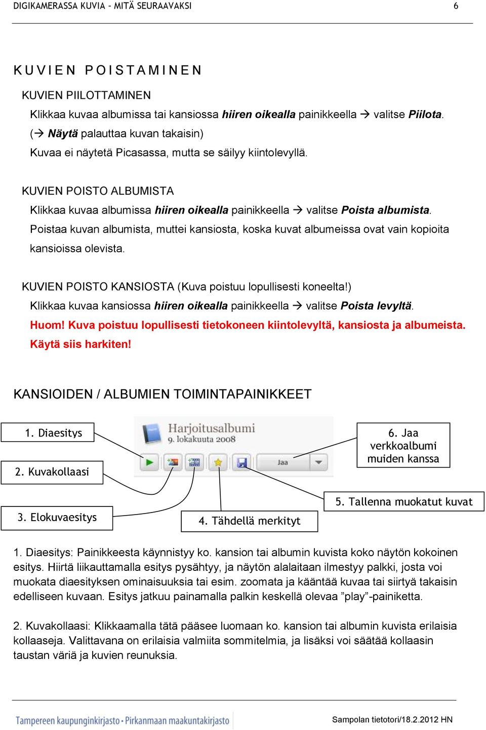 Poistaa kuvan albumista, muttei kansiosta, koska kuvat albumeissa ovat vain kopioita kansioissa olevista. KUVIEN POISTO KANSIOSTA (Kuva poistuu lopullisesti koneelta!