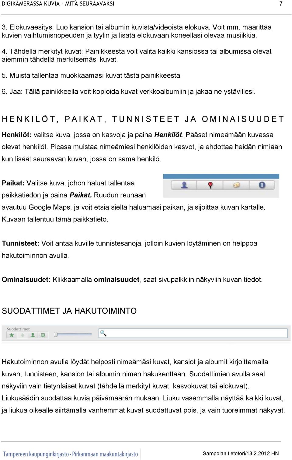 Tähdellä merkityt kuvat: Painikkeesta voit valita kaikki kansiossa tai albumissa olevat aiemmin tähdellä merkitsemäsi kuvat. 5. Muista tallentaa muokkaamasi kuvat tästä painikkeesta. 6.