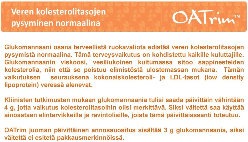 Tämän vaikutuksen seurauksena kokonaiskolesteroli- ja LDL-tasot (low density lipoprotein) veressä alenevat.