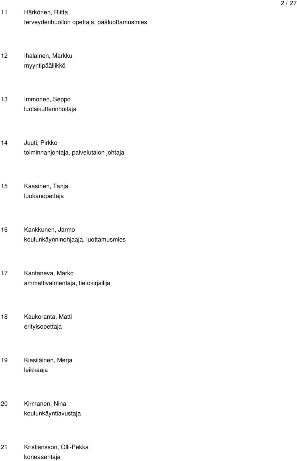 Kankkunen, Jarmo koulunkäynninohjaaja, luottamusmies 17 Kantaneva, Marko ammattivalmentaja, tietokirjailija 18 Kaukoranta,
