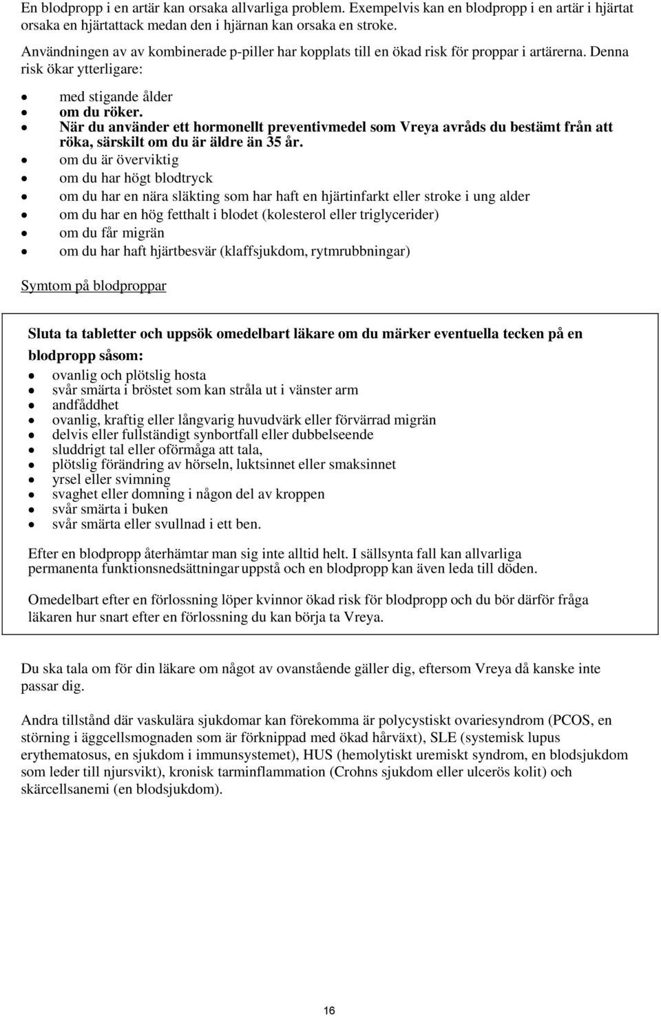 När du använder ett hormonellt preventivmedel som Vreya avråds du bestämt från att röka, särskilt om du är äldre än 35 år.