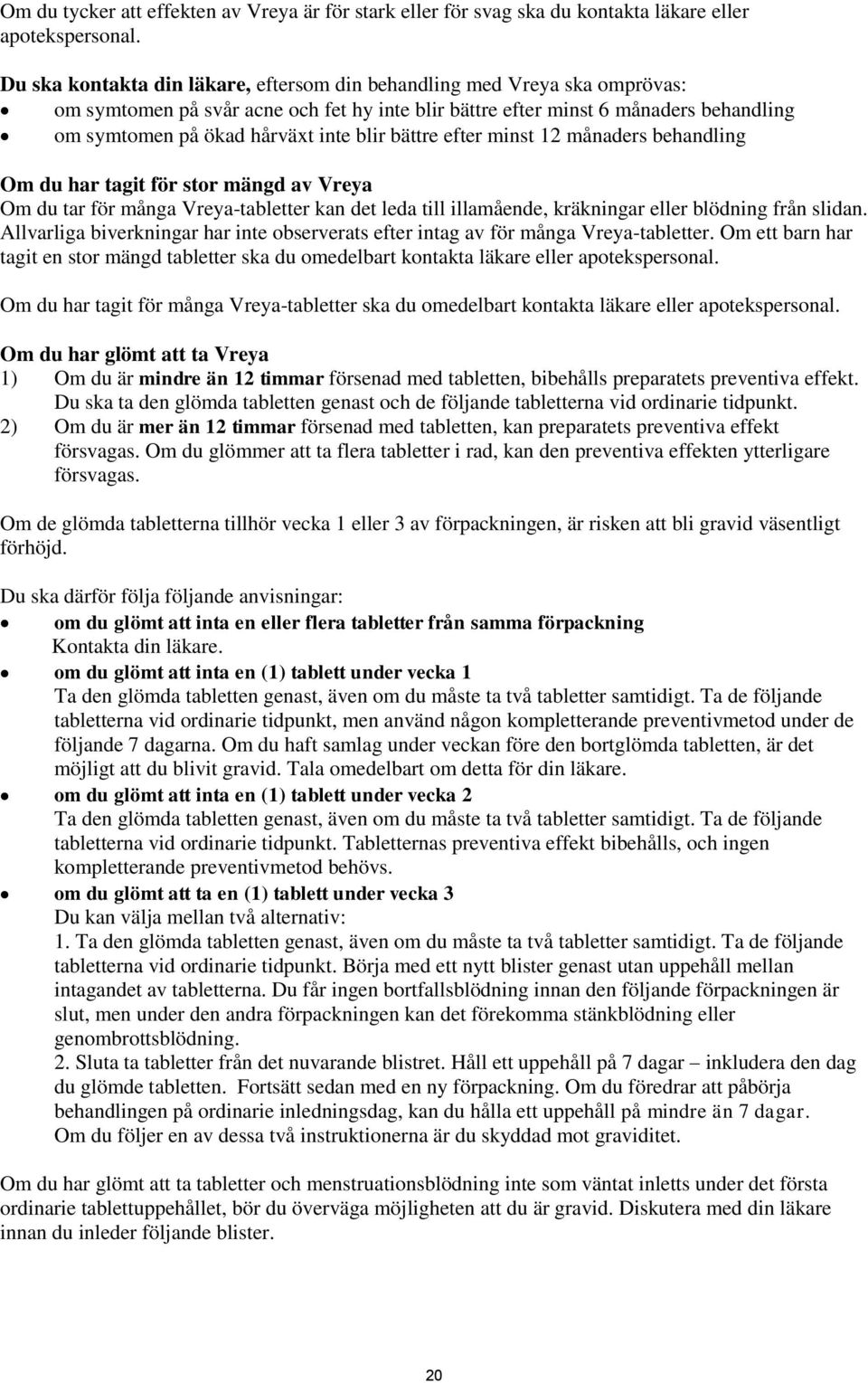 blir bättre efter minst 12 månaders behandling Om du har tagit för stor mängd av Vreya Om du tar för många Vreya-tabletter kan det leda till illamående, kräkningar eller blödning från slidan.