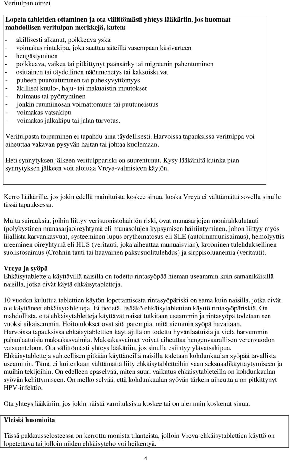 puuroutuminen tai puhekyvyttömyys - äkilliset kuulo-, haju- tai makuaistin muutokset - huimaus tai pyörtyminen - jonkin ruumiinosan voimattomuus tai puutuneisuus - voimakas vatsakipu - voimakas