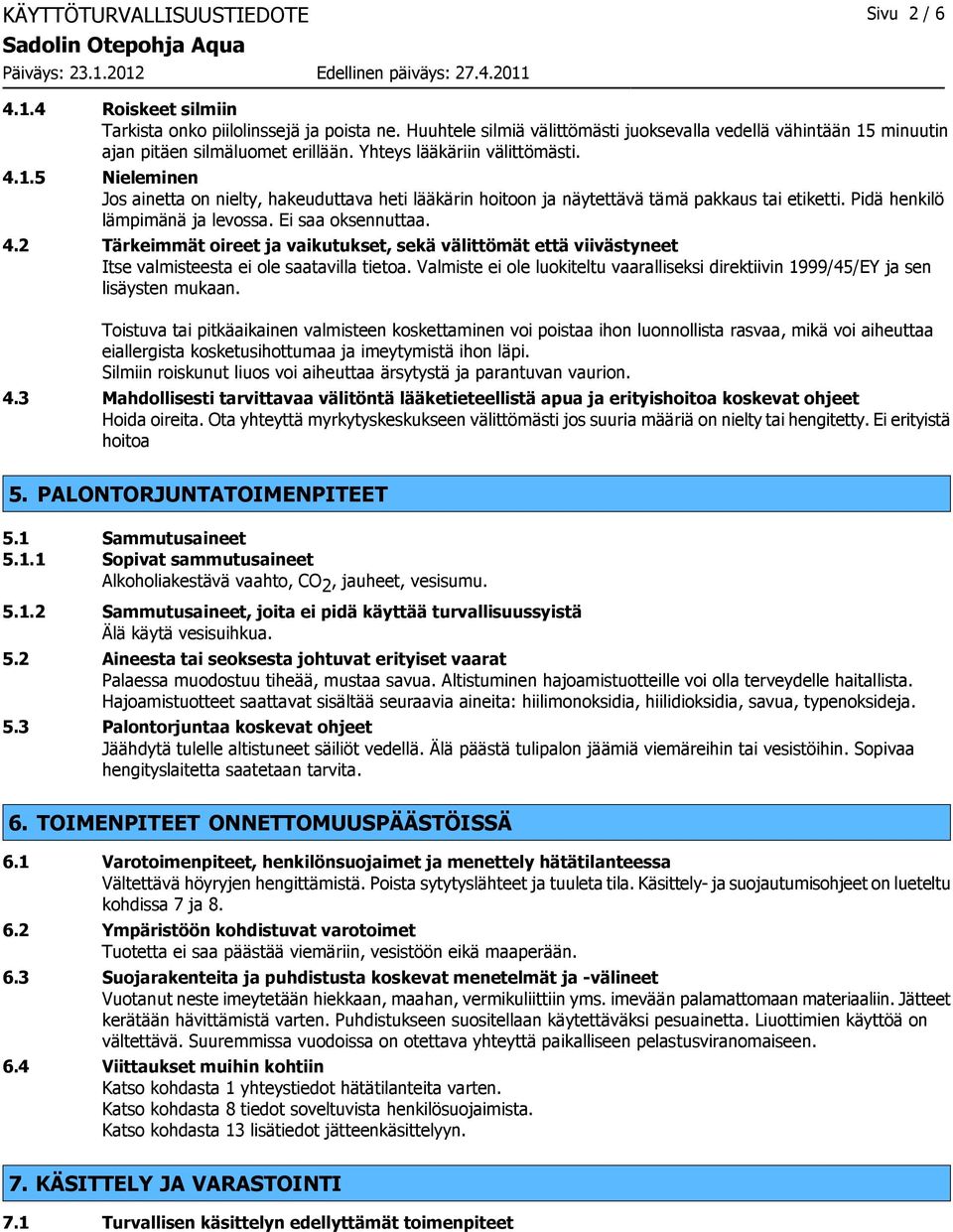 Pidä henkilö lämpimänä ja levossa. Ei saa oksennuttaa. 4.2 Tärkeimmät oireet ja vaikutukset, sekä välittömät että viivästyneet Itse valmisteesta ei ole saatavilla tietoa.