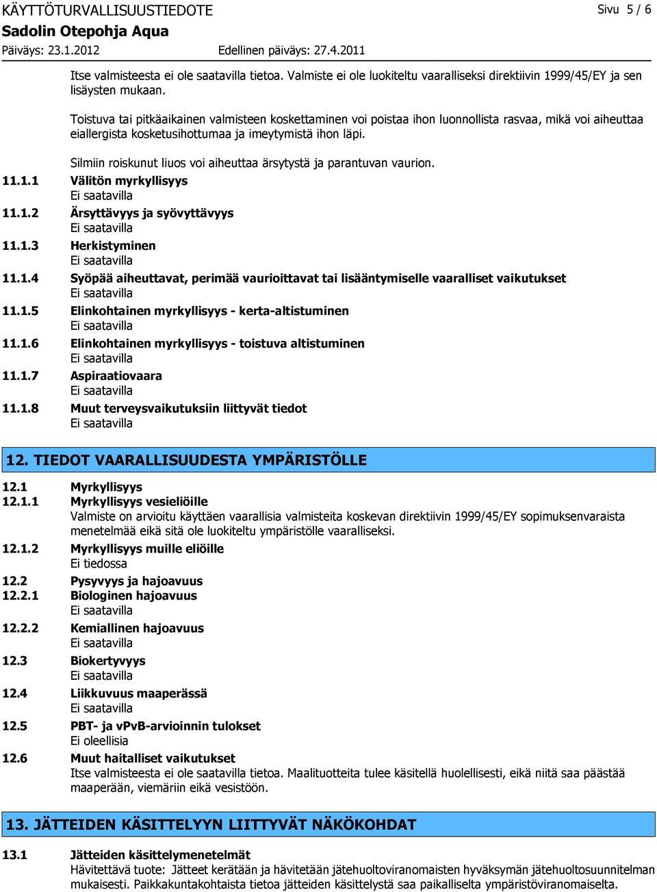 Silmiin roiskunut liuos voi aiheuttaa ärsytystä ja parantuvan vaurion. 11.1.1 Välitön myrkyllisyys 11.1.2 Ärsyttävyys ja syövyttävyys 11.1.3 Herkistyminen 11.1.4 Syöpää aiheuttavat, perimää vaurioittavat tai lisääntymiselle vaaralliset vaikutukset 11.