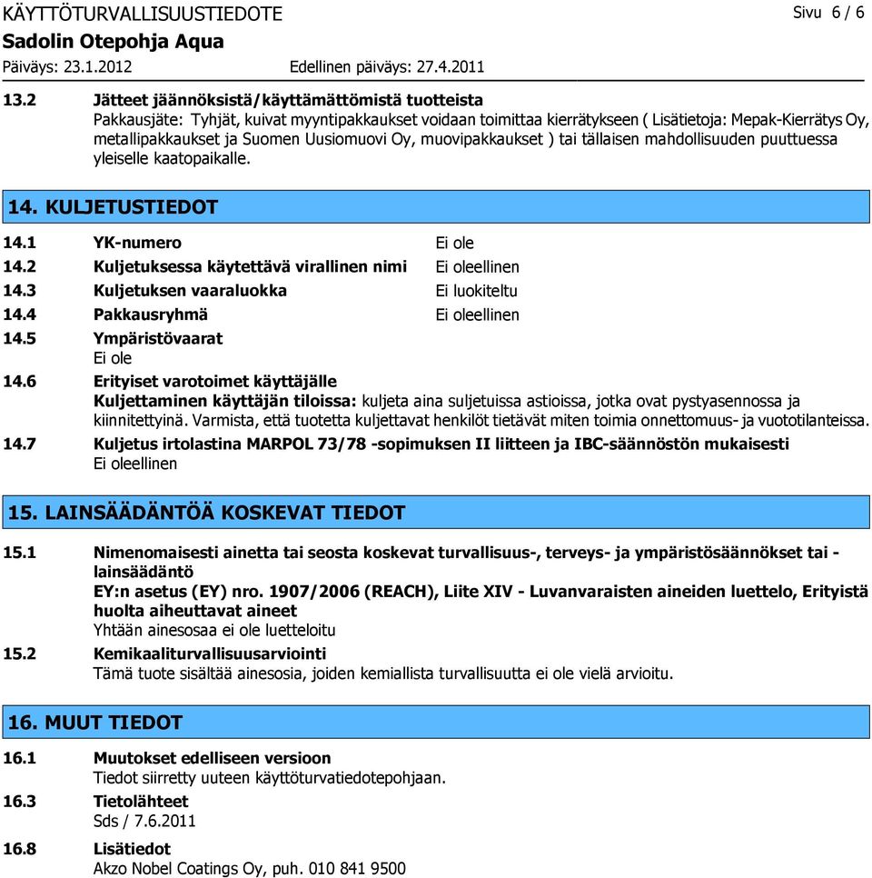 Uusiomuovi Oy, muovipakkaukset ) tai tällaisen mahdollisuuden puuttuessa yleiselle kaatopaikalle. 14. KULJETUSTIEDOT 14.1 YK-numero Ei ole 14.