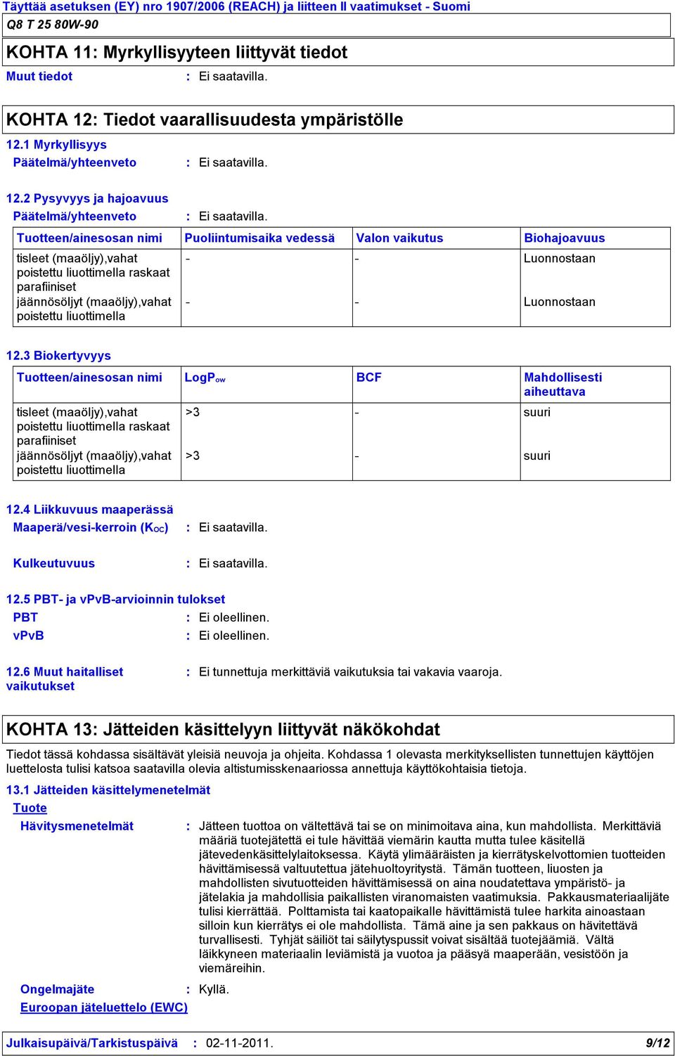 3 Biokertyvyys Tuotteen/ainesosan nimi raskaat LogPow BCF Mahdollisesti aiheuttava >3 suuri >3 suuri 12.4 Liikkuvuus maaperässä Maaperä/vesikerroin (KOC) Kulkeutuvuus 12.