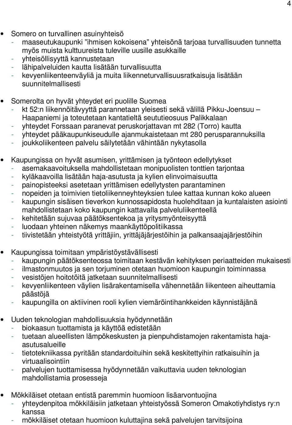 Suomea - kt 52:n liikennöitävyyttä parannetaan yleisesti sekä välillä Pikku-Joensuu Haapaniemi ja toteutetaan kantatieltä seututieosuus Palikkalaan - yhteydet Forssaan paranevat peruskorjattavan mt