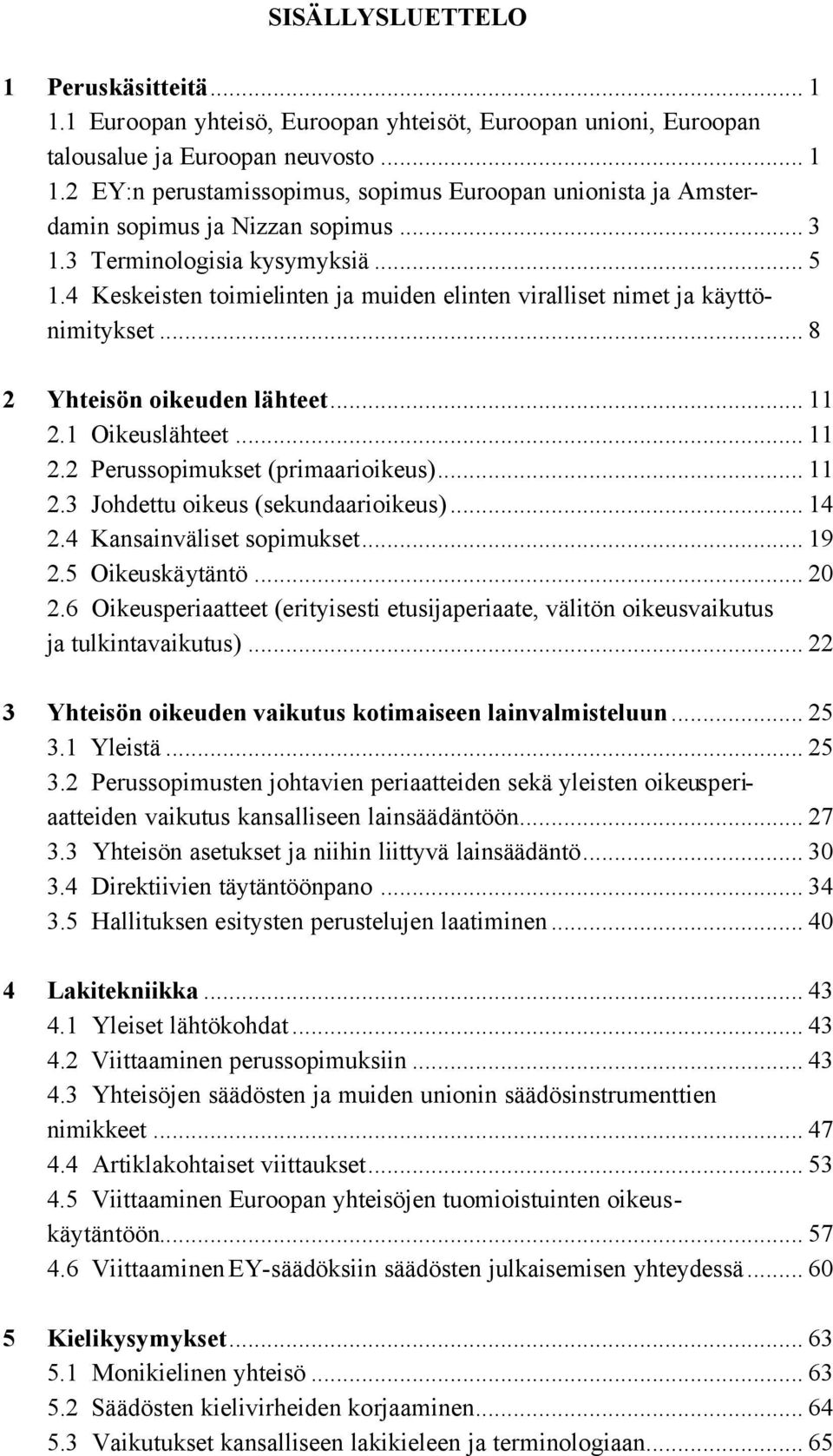 .. 11 2.3 Johdettu oikeus (sekundaarioikeus)... 14 2.4 Kansainväliset sopimukset... 19 2.5 Oikeuskäytäntö... 20 2.