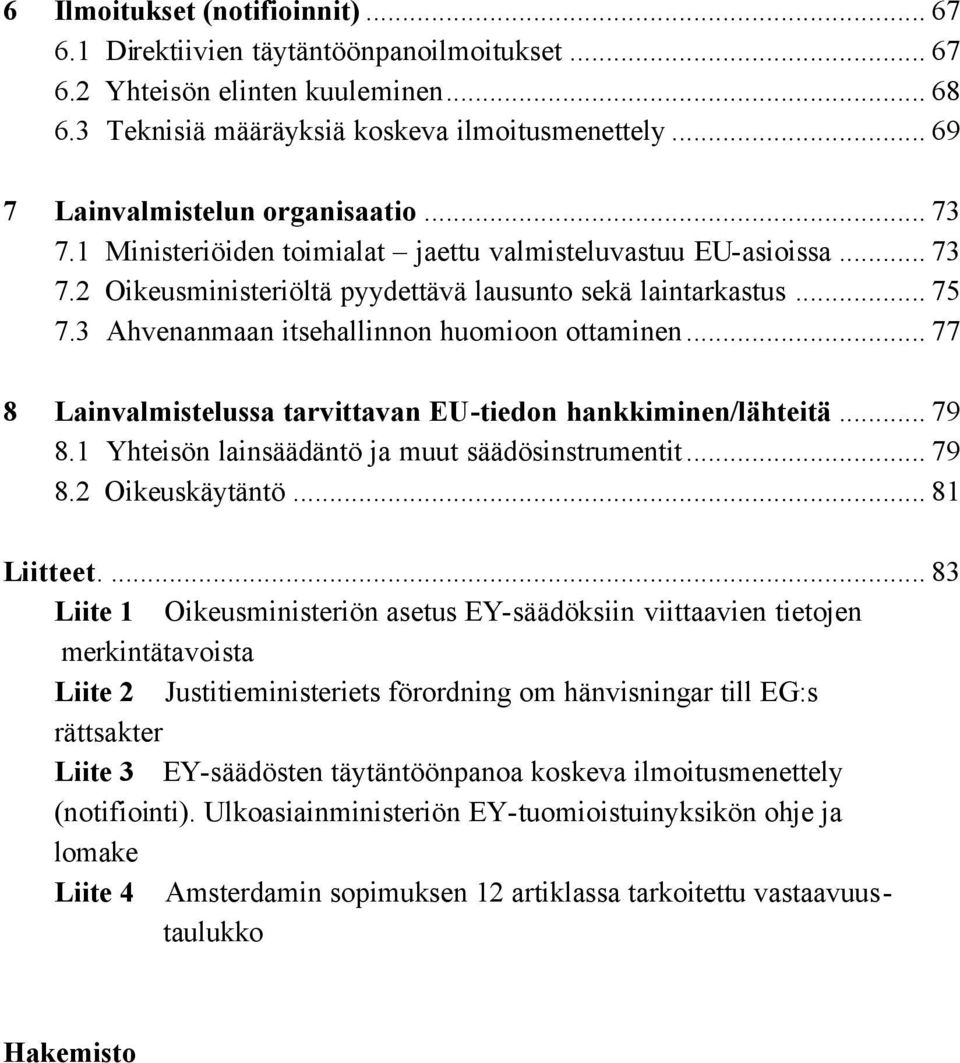 3 Ahvenanmaan itsehallinnon huomioon ottaminen... 77 8 Lainvalmistelussa tarvittavan EU-tiedon hankkiminen/lähteitä... 79 8.1 Yhteisön lainsäädäntö ja muut säädösinstrumentit... 79 8.2 Oikeuskäytäntö.