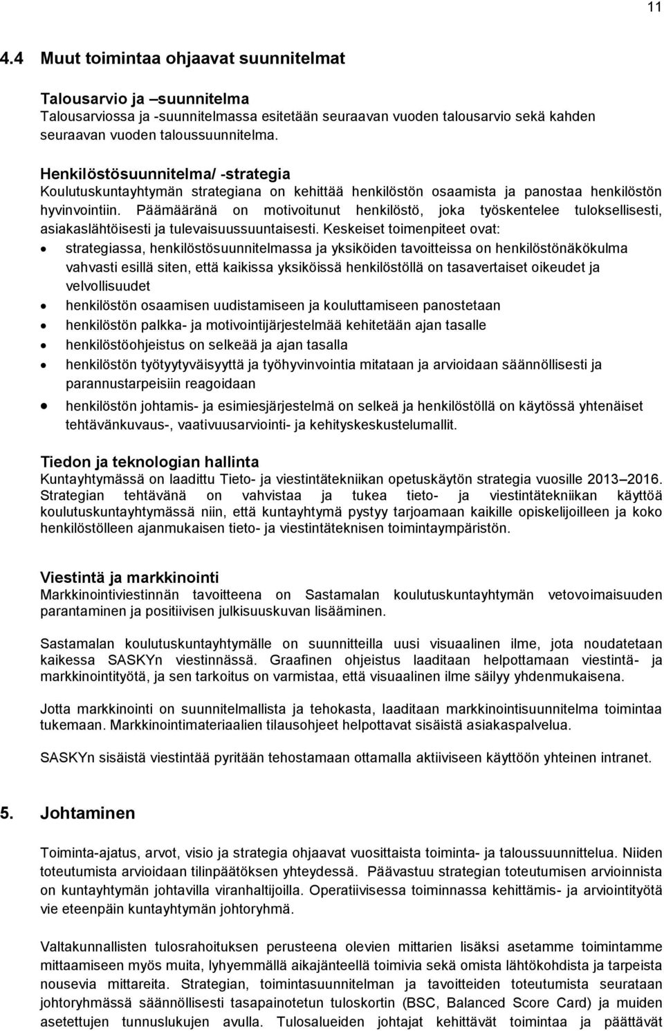 Päämääränä on motivoitunut henkilöstö, joka työskentelee tuloksellisesti, asiakaslähtöisesti ja tulevaisuussuuntaisesti.