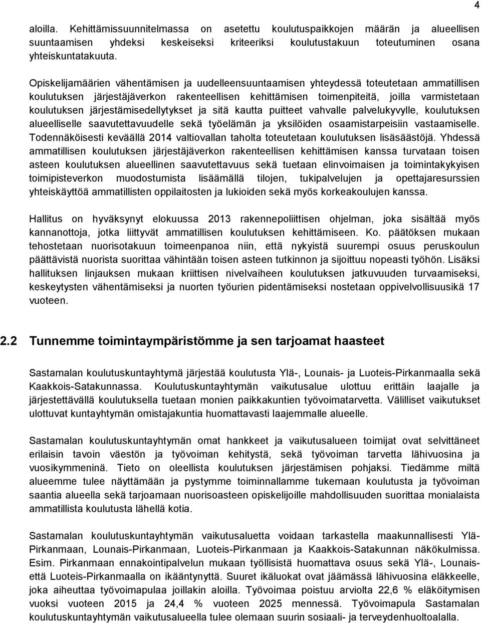 järjestämisedellytykset ja sitä kautta puitteet vahvalle palvelukyvylle, koulutuksen alueelliselle saavutettavuudelle sekä työelämän ja yksilöiden osaamistarpeisiin vastaamiselle.