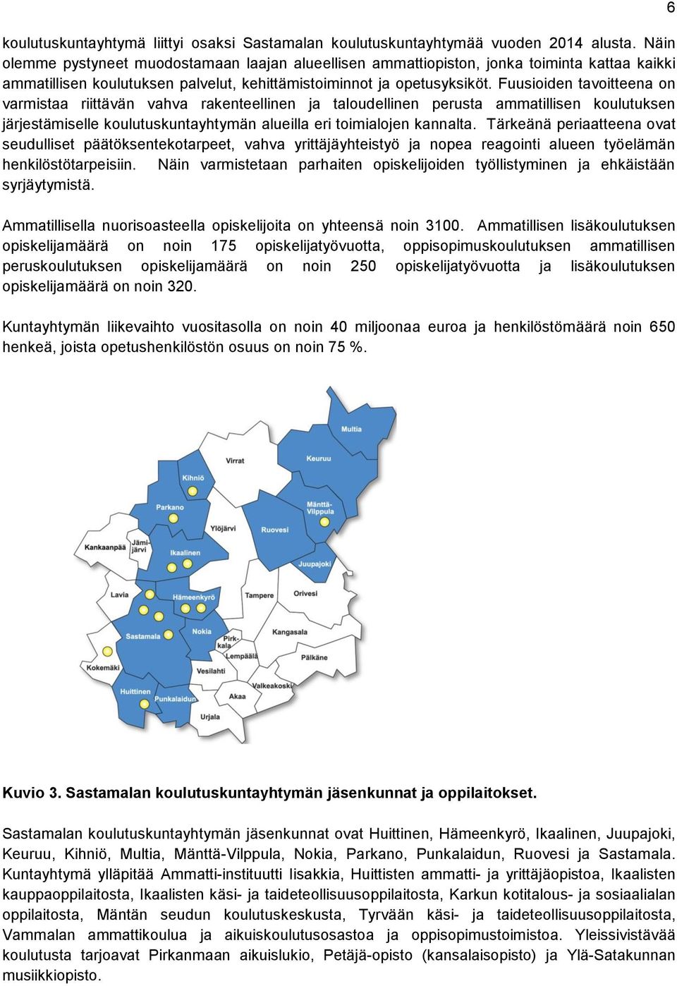 Fuusioiden tavoitteena on varmistaa riittävän vahva rakenteellinen ja taloudellinen perusta ammatillisen koulutuksen järjestämiselle koulutuskuntayhtymän alueilla eri toimialojen kannalta.