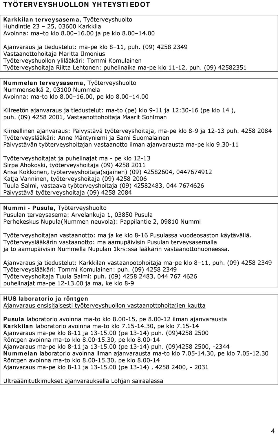 (09) 4258 2349 Vastaanottohoitaja Maritta Ilmonius Työterveyshuollon ylilääkäri: Tommi Komulainen Työterveyshoitaja Riitta Lehtonen: puhelinaika ma-pe klo 11-12, puh.