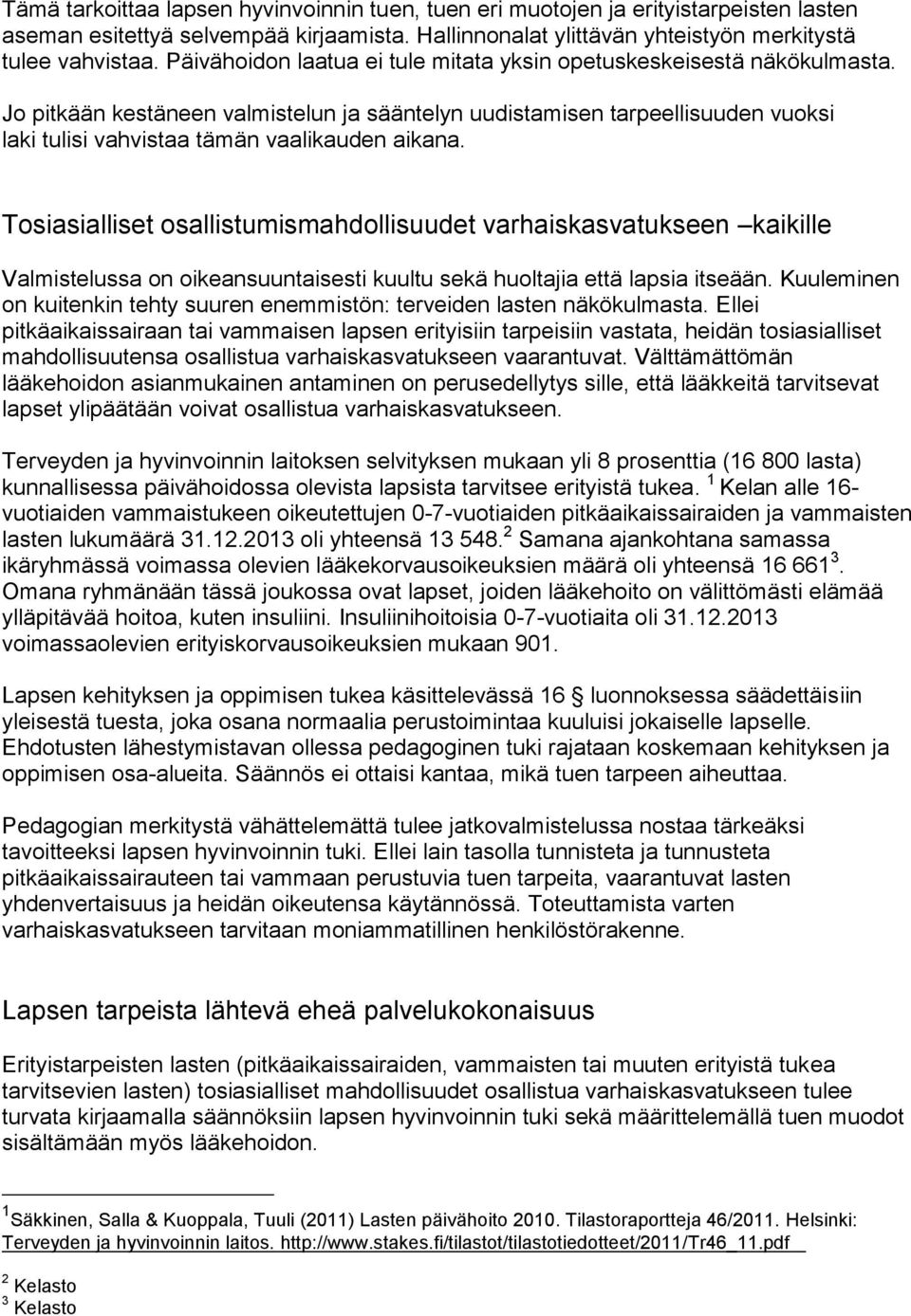 Jo pitkään kestäneen valmistelun ja sääntelyn uudistamisen tarpeellisuuden vuoksi laki tulisi vahvistaa tämän vaalikauden aikana.