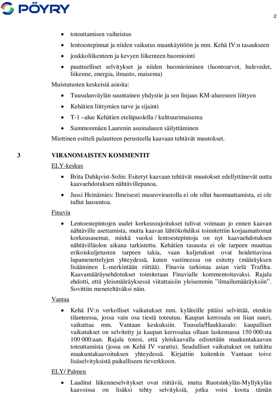 keskeisiä asioita: Tuusulanväylän suuntainen yhdystie ja sen linjaus KM-alueeseen liittyen Kehätien liittymien tarve ja sijainti T-1 alue Kehätien eteläpuolella / kulttuurimaisema Sammonmäen Laurenin