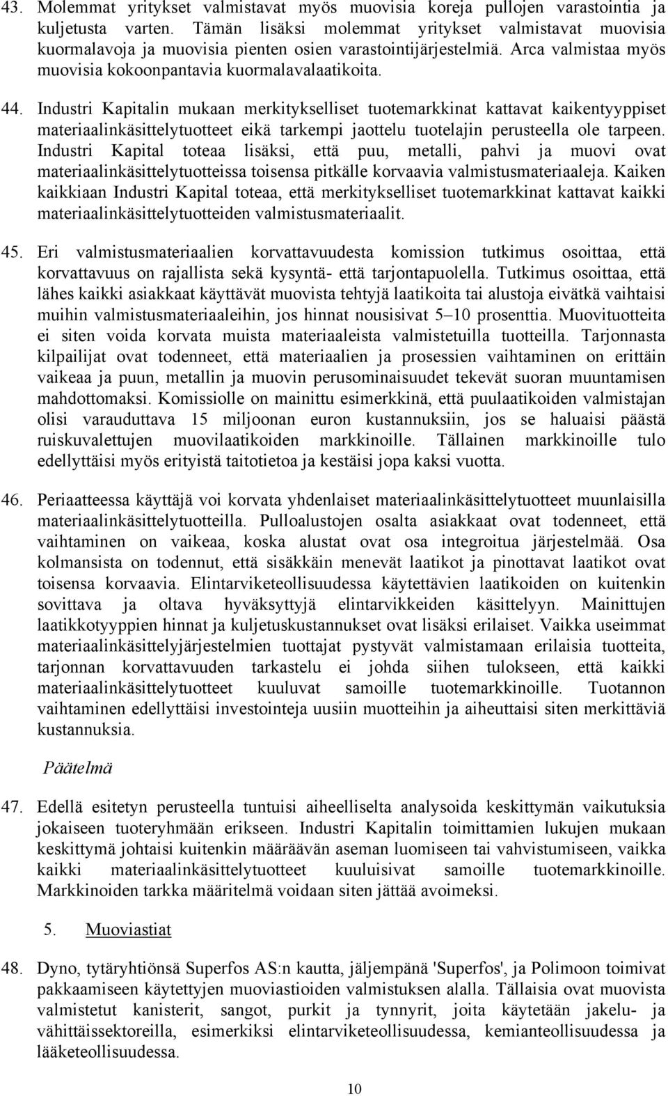 Industri Kapitalin mukaan merkitykselliset tuotemarkkinat kattavat kaikentyyppiset materiaalinkäsittelytuotteet eikä tarkempi jaottelu tuotelajin perusteella ole tarpeen.