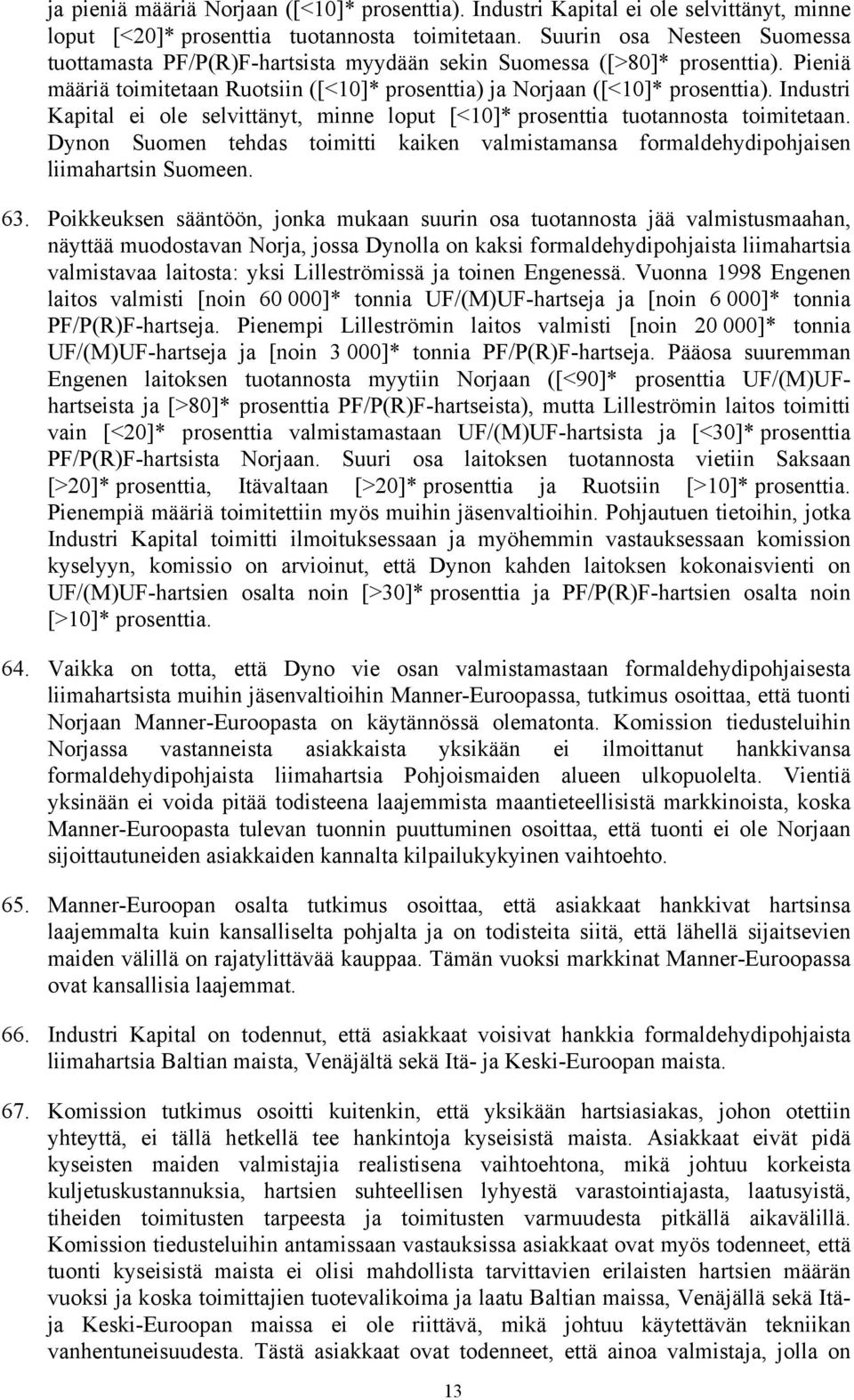 Industri Kapital ei ole selvittänyt, minne loput [<10]* prosenttia tuotannosta toimitetaan. Dynon Suomen tehdas toimitti kaiken valmistamansa formaldehydipohjaisen liimahartsin Suomeen. 63.