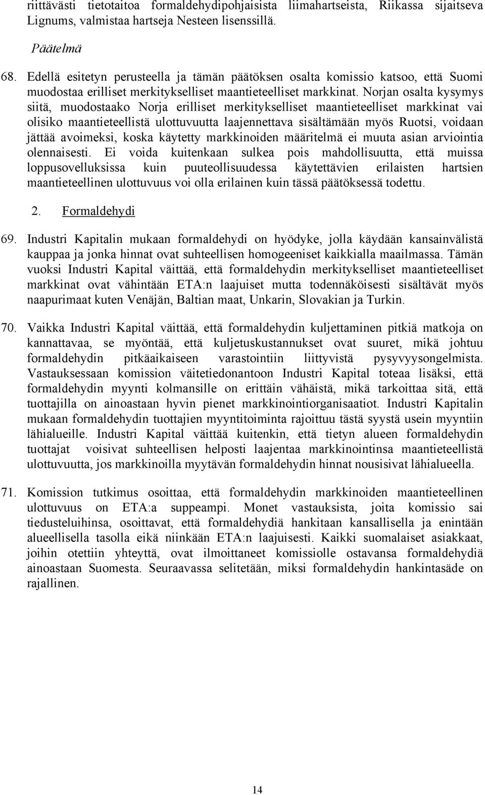 Norjan osalta kysymys siitä, muodostaako Norja erilliset merkitykselliset maantieteelliset markkinat vai olisiko maantieteellistä ulottuvuutta laajennettava sisältämään myös Ruotsi, voidaan jättää