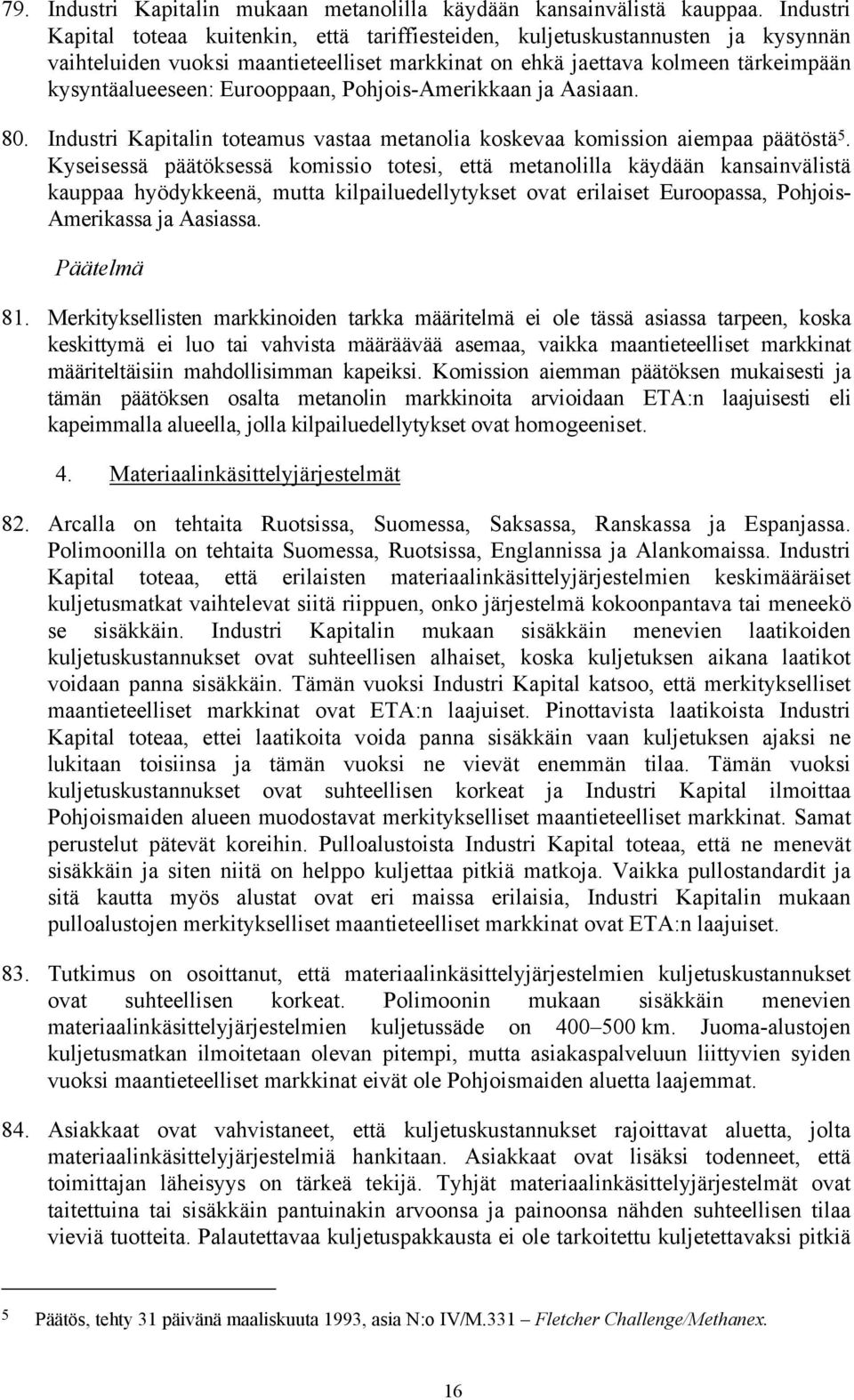 Eurooppaan, Pohjois-Amerikkaan ja Aasiaan. 80. Industri Kapitalin toteamus vastaa metanolia koskevaa komission aiempaa päätöstä 5.