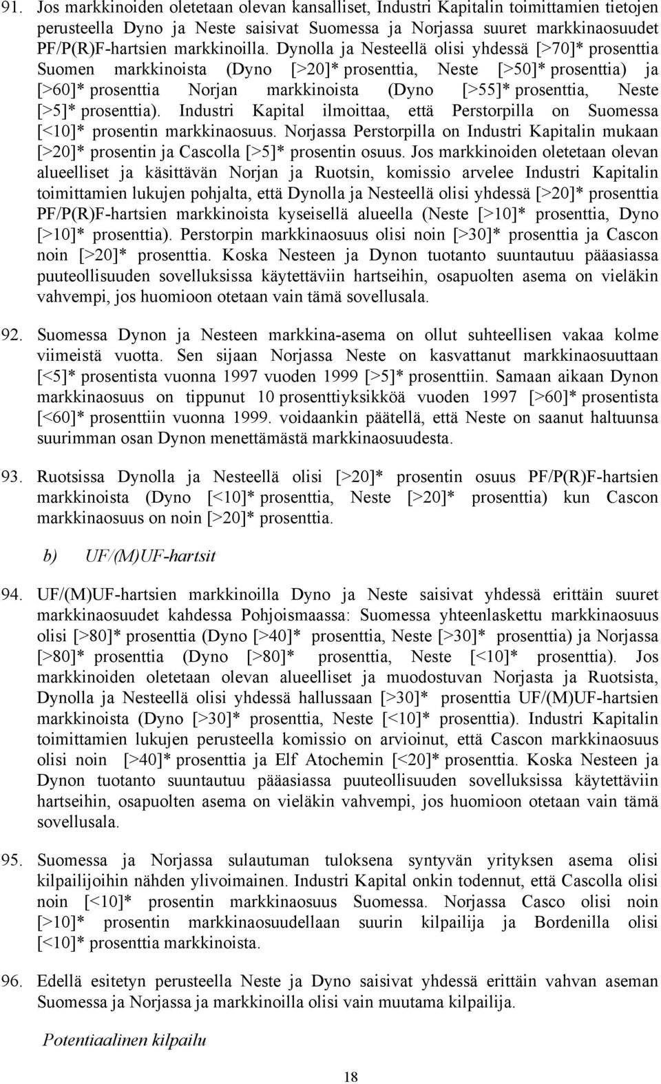 Dynolla ja Nesteellä olisi yhdessä [>70]* prosenttia Suomen markkinoista (Dyno [>20]* prosenttia, Neste [>50]* prosenttia) ja [>60]* prosenttia Norjan markkinoista (Dyno [>55]* prosenttia, Neste