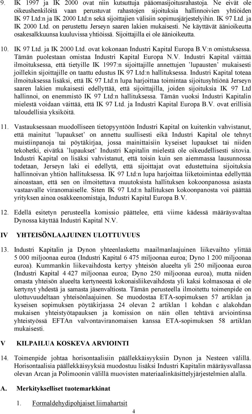 Ne käyttävät äänioikeutta osakesalkkuunsa kuuluvissa yhtiöissä. Sijoittajilla ei ole äänioikeutta. 10. IK 97 Ltd. ja IK 2000 Ltd. ovat kokonaan Industri Kapital Europa B.V:n omistuksessa.