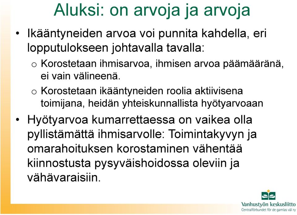 o Korostetaan ikääntyneiden roolia aktiivisena toimijana, heidän yhteiskunnallista hyötyarvoaan Hyötyarvoa