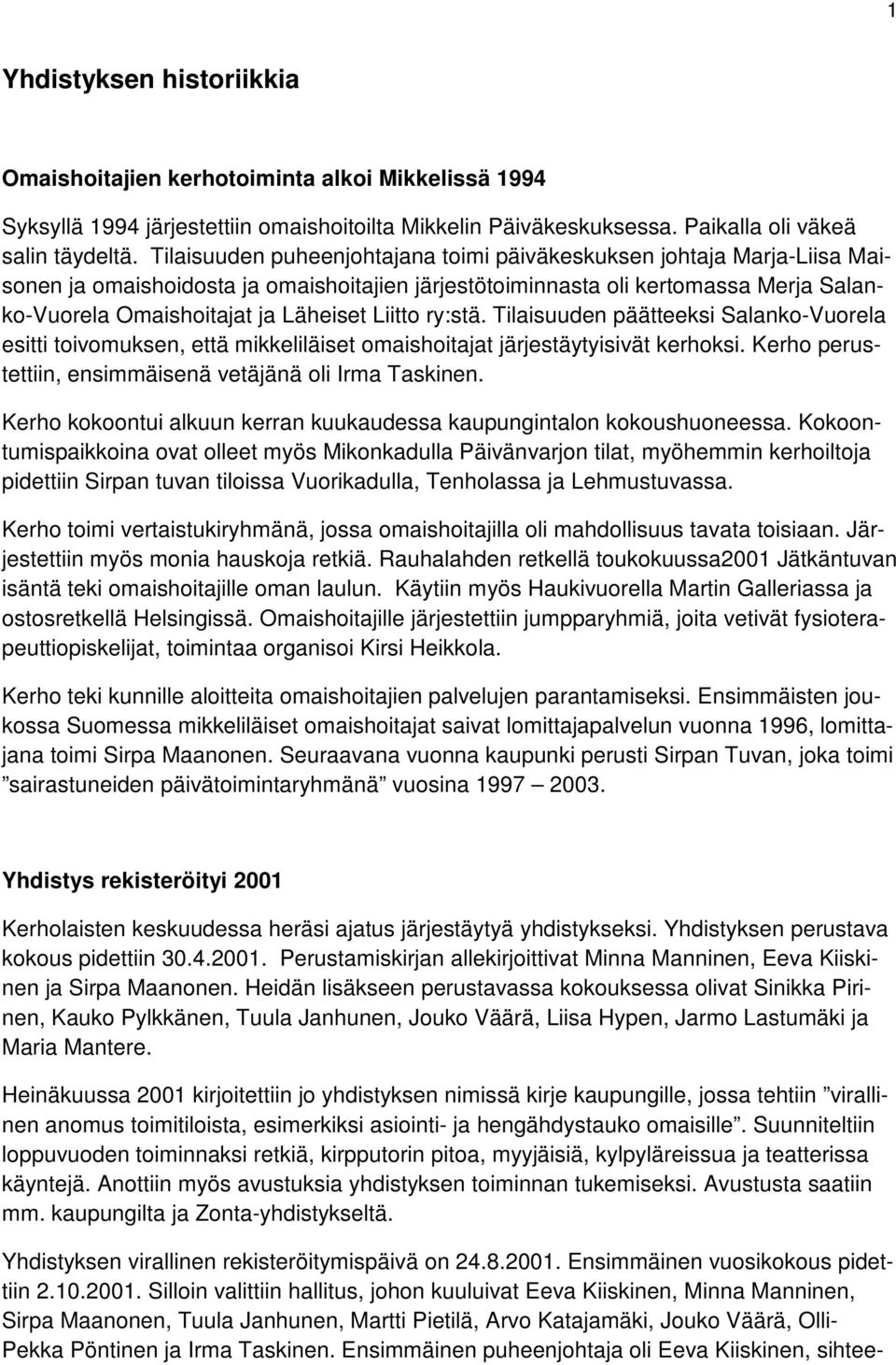 Liitto ry:stä. Tilaisuuden päätteeksi Salanko-Vuorela esitti toivomuksen, että mikkeliläiset omaishoitajat järjestäytyisivät kerhoksi. Kerho perustettiin, ensimmäisenä vetäjänä oli Irma Taskinen.