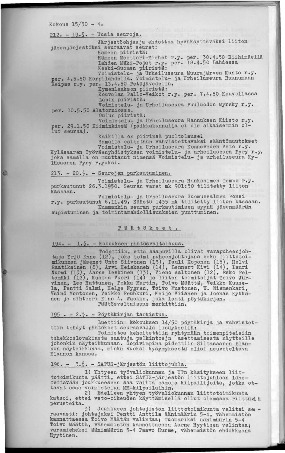 Kymenlaakson piiristä: Kouvolan Pallo-Veikot r. y. per. 7. 4. 50 Kouvollassa Lapin piiristä: Voimistelu- ja Urheiluseura Puuluodon Myrsky r. y. per. 10. 5. 50 Alatorniossa.