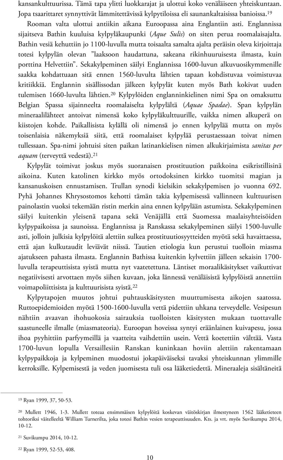 Bathin vesiä kehuttiin jo 1100-luvulla mutta toisaalta samalta ajalta peräisin oleva kirjoittaja totesi kylpylän olevan laaksoon haudattuna, sakeana rikinhuuruisesta ilmasta, kuin porttina Helvettiin.