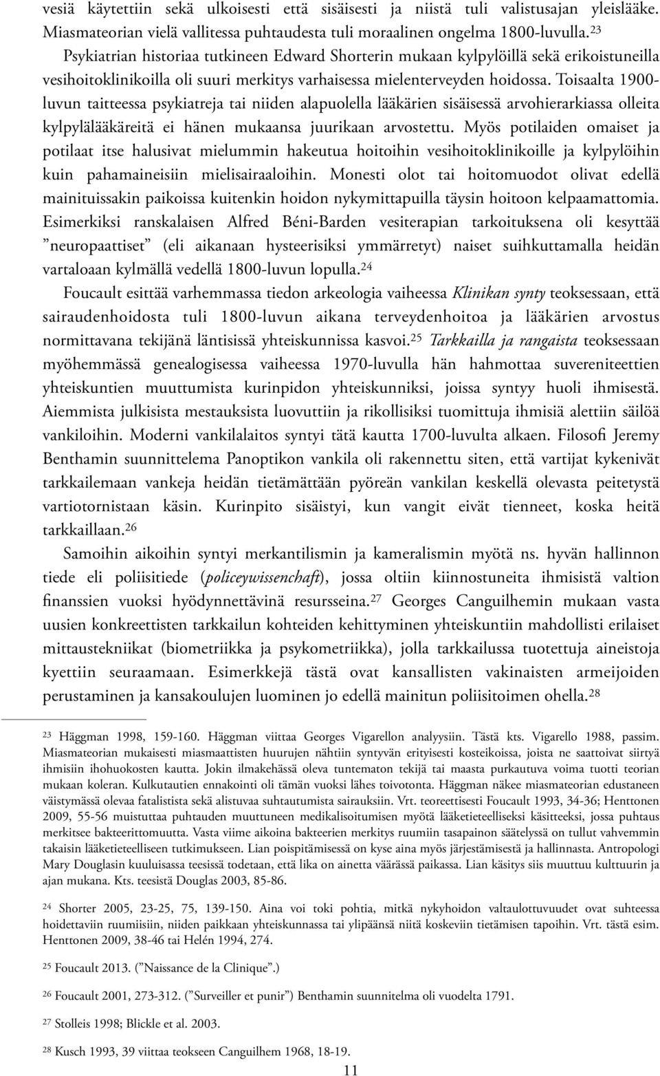 Toisaalta 1900- luvun taitteessa psykiatreja tai niiden alapuolella lääkärien sisäisessä arvohierarkiassa olleita kylpylälääkäreitä ei hänen mukaansa juurikaan arvostettu.