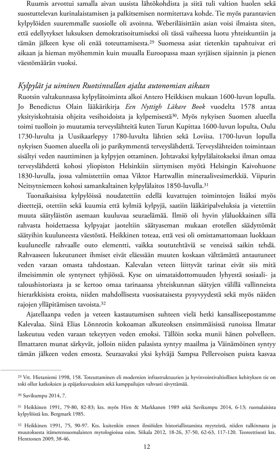 Weberiläisittäin asian voisi ilmaista siten, että edellytykset luksuksen demokratisoitumiseksi oli tässä vaiheessa luotu yhteiskuntiin ja tämän jälkeen kyse oli enää toteuttamisesta.