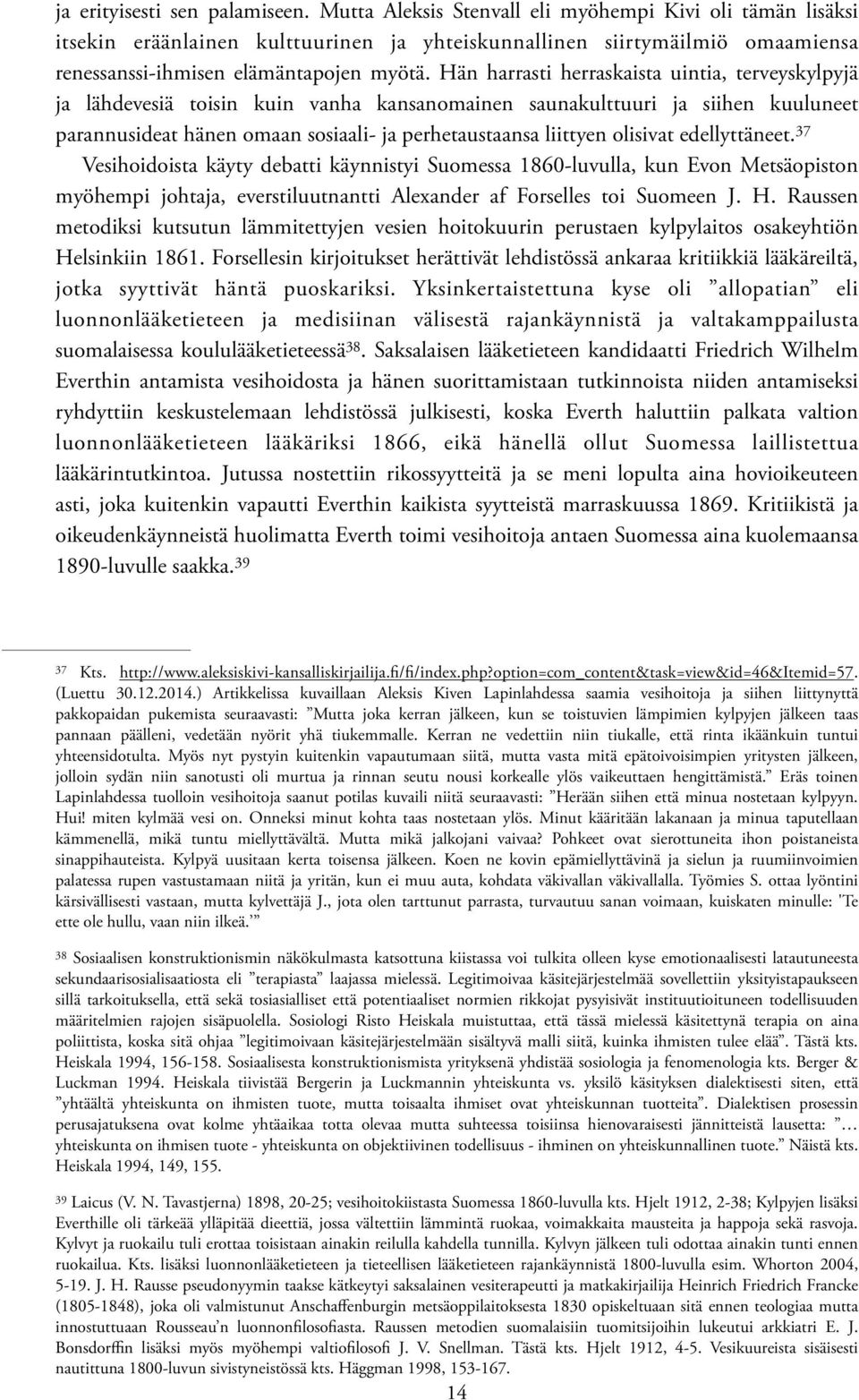 Hän harrasti herraskaista uintia, terveyskylpyjä ja lähdevesiä toisin kuin vanha kansanomainen saunakulttuuri ja siihen kuuluneet parannusideat hänen omaan sosiaali- ja perhetaustaansa liittyen