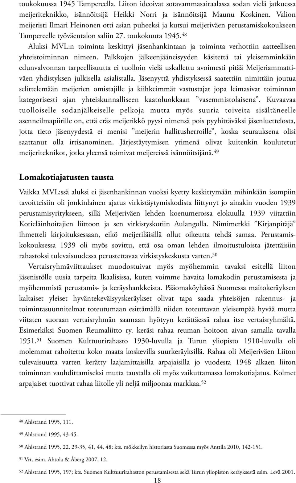 48 Aluksi MVL:n toiminta keskittyi jäsenhankintaan ja toiminta verhottiin aatteellisen yhteistoiminnan nimeen.