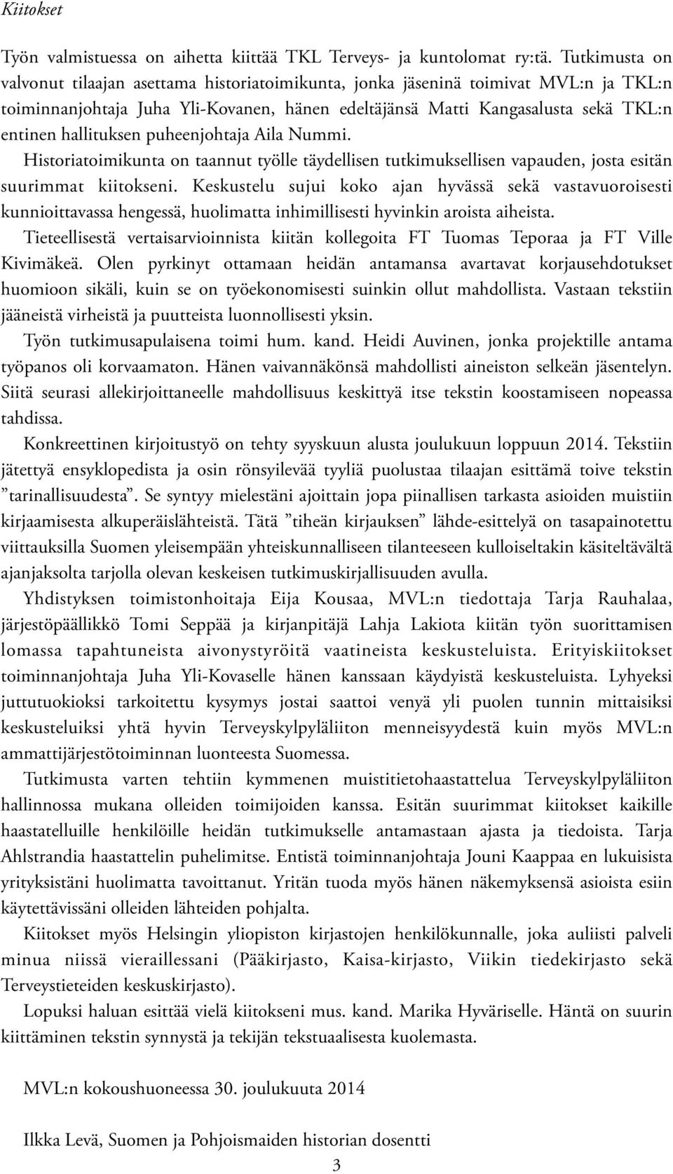 hallituksen puheenjohtaja Aila Nummi. Historiatoimikunta on taannut työlle täydellisen tutkimuksellisen vapauden, josta esitän suurimmat kiitokseni.