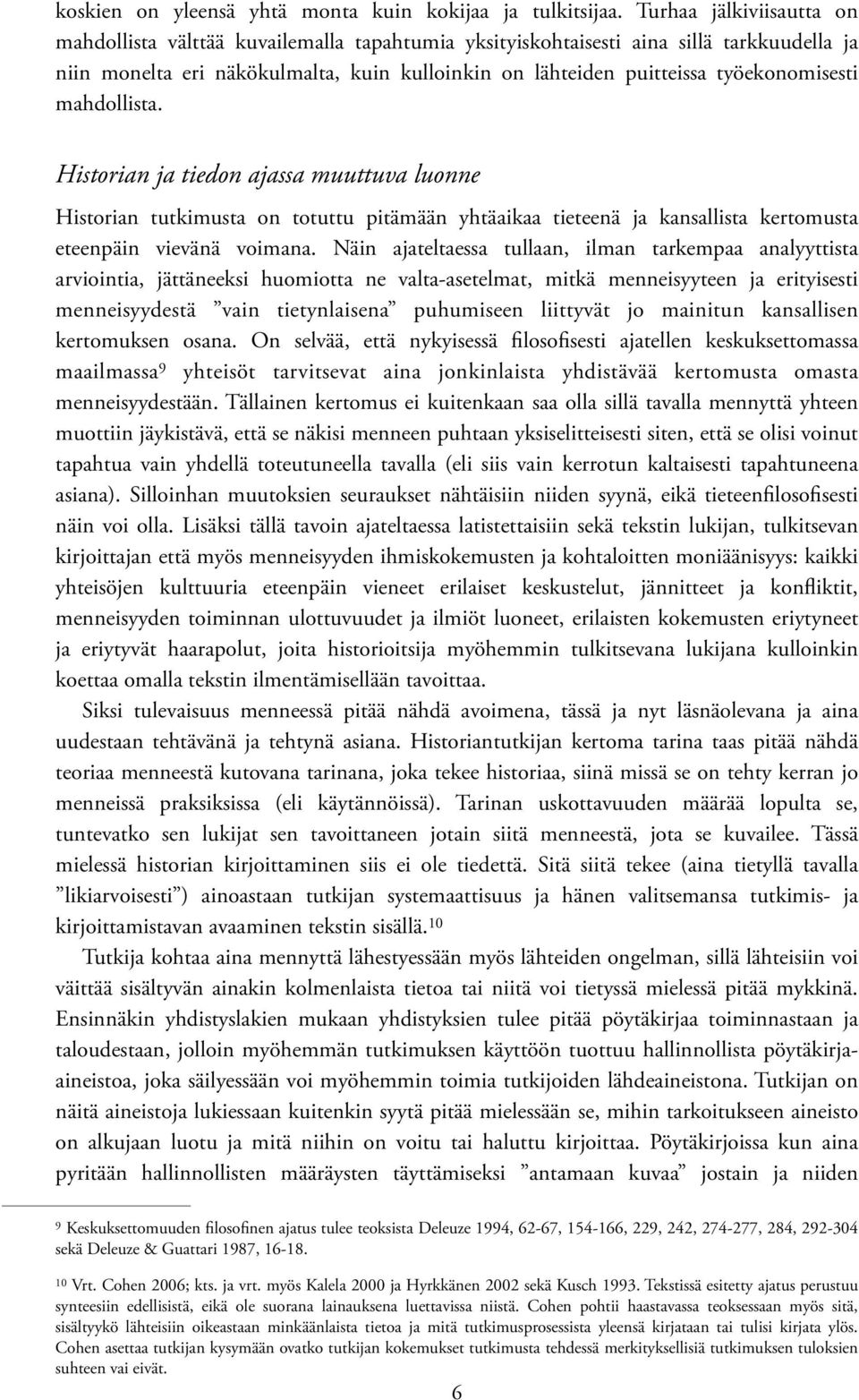 työekonomisesti mahdollista. Historian ja tiedon ajassa muuttuva luonne Historian tutkimusta on totuttu pitämään yhtäaikaa tieteenä ja kansallista kertomusta eteenpäin vievänä voimana.