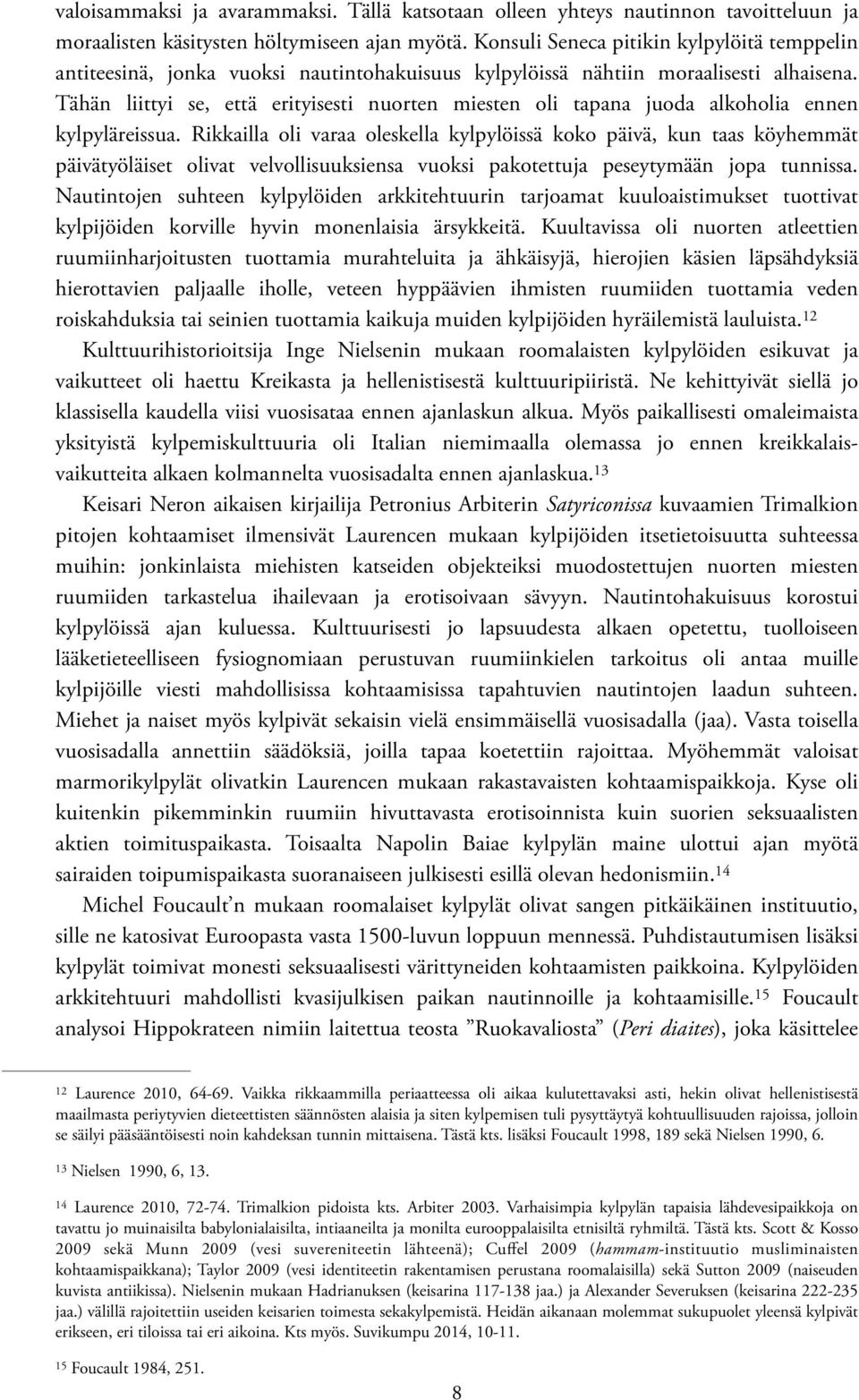 Tähän liittyi se, että erityisesti nuorten miesten oli tapana juoda alkoholia ennen kylpyläreissua.