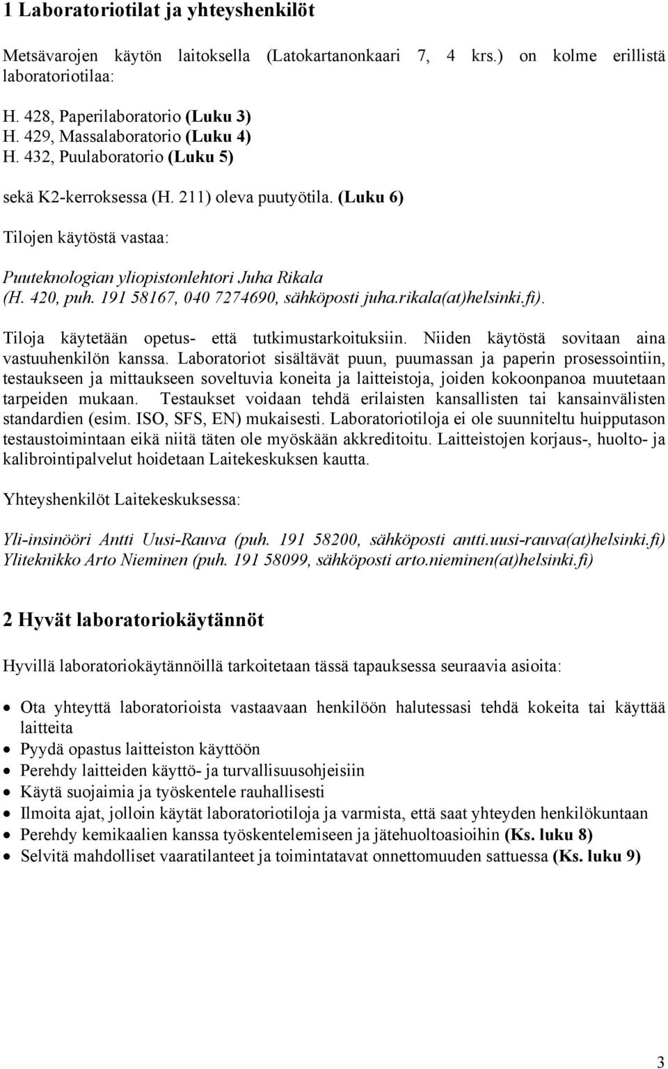 420, puh. 191 58167, 040 7274690, sähköposti juha.rikala(at)helsinki.fi). Tiloja käytetään opetus- että tutkimustarkoituksiin. Niiden käytöstä sovitaan aina vastuuhenkilön kanssa.