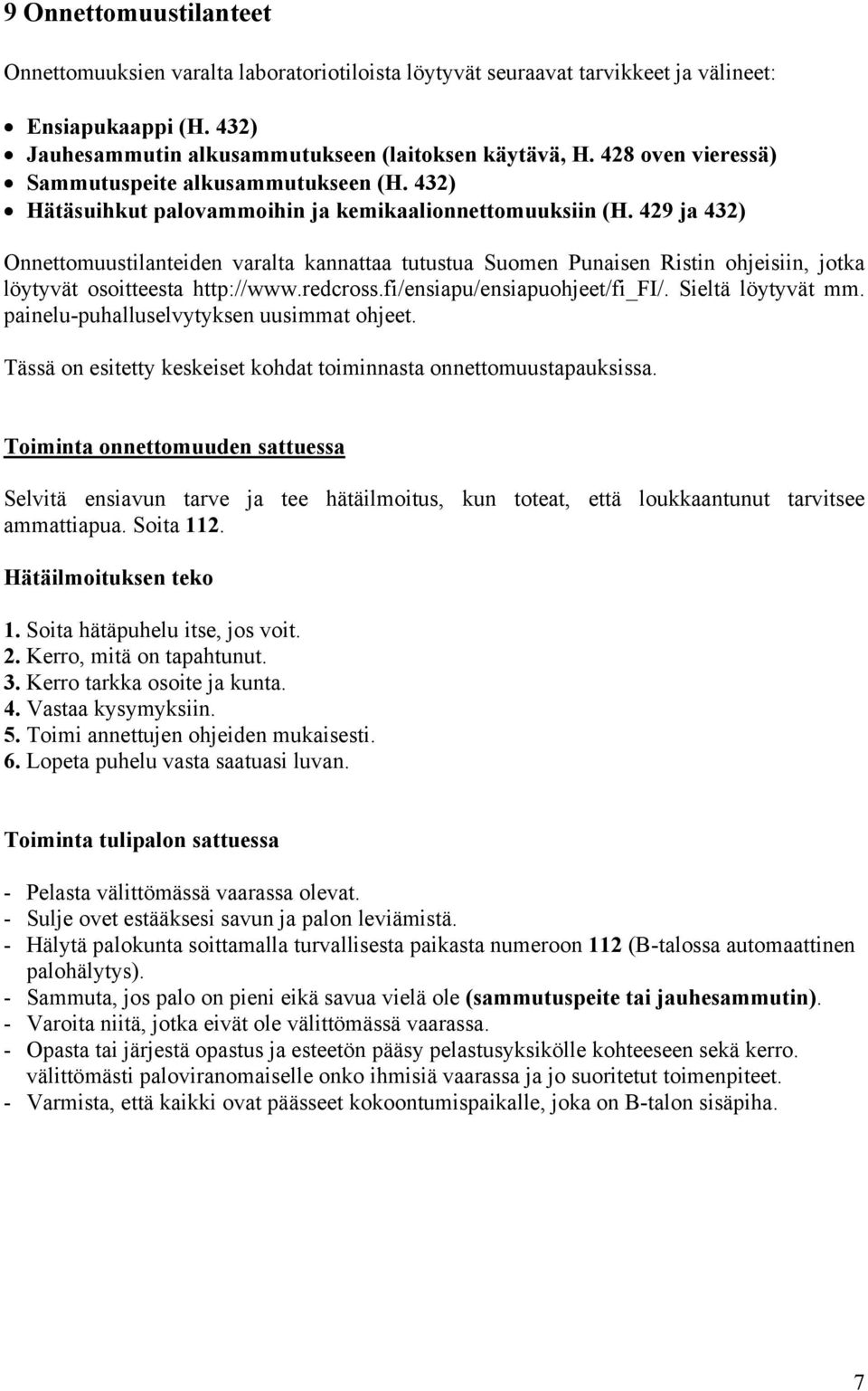 429 ja 432) Onnettomuustilanteiden varalta kannattaa tutustua Suomen Punaisen Ristin ohjeisiin, jotka löytyvät osoitteesta http://www.redcross.fi/ensiapu/ensiapuohjeet/fi_fi/. Sieltä löytyvät mm.