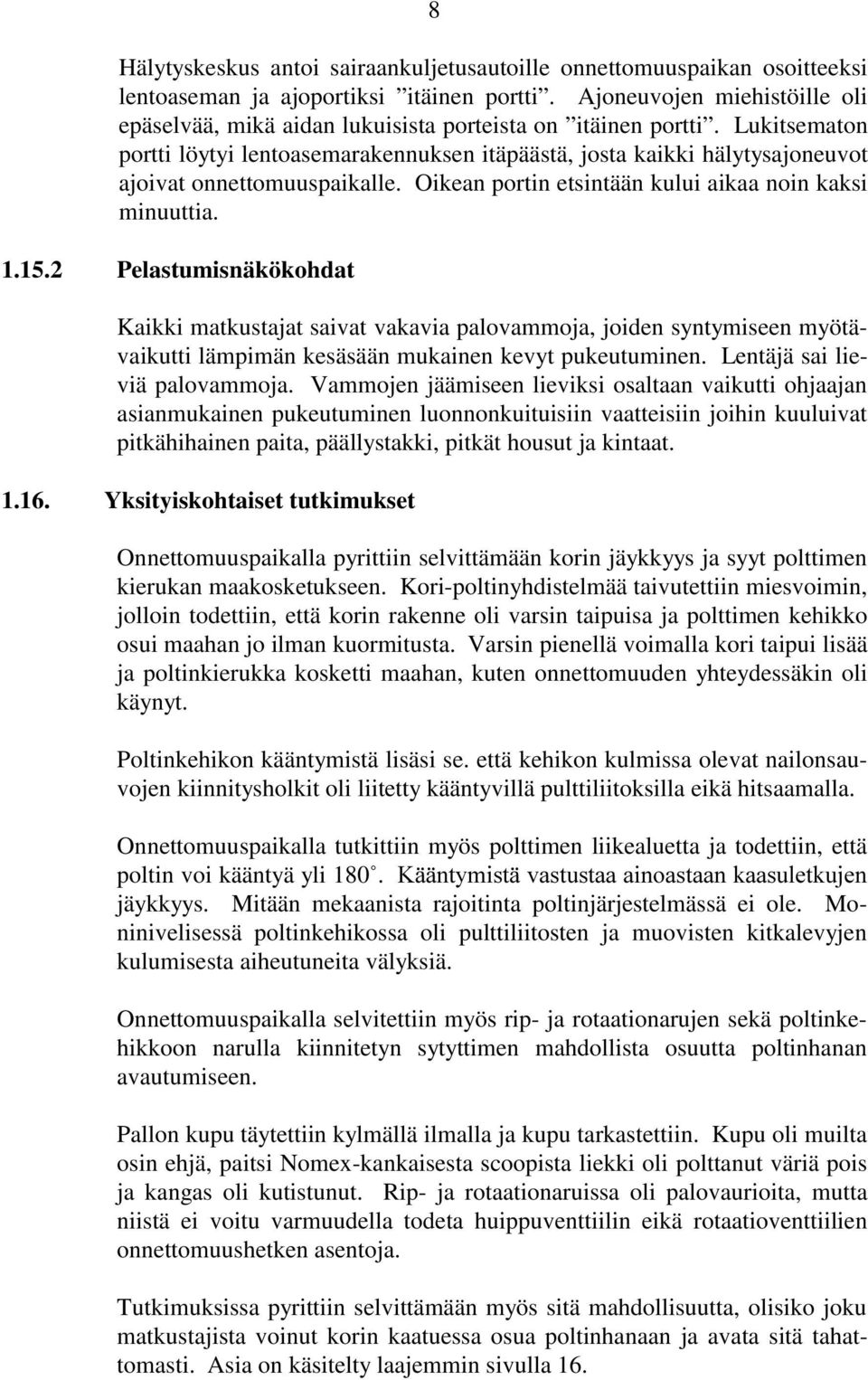 Lukitsematon portti löytyi lentoasemarakennuksen itäpäästä, josta kaikki hälytysajoneuvot ajoivat onnettomuuspaikalle. Oikean portin etsintään kului aikaa noin kaksi minuuttia. 1.15.