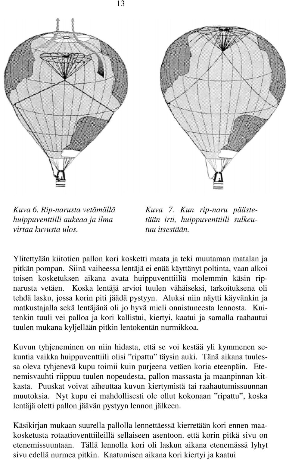 Siinä vaiheessa lentäjä ei enää käyttänyt poltinta, vaan alkoi toisen kosketuksen aikana avata huippuventtiiliä molemmin käsin ripnarusta vetäen.